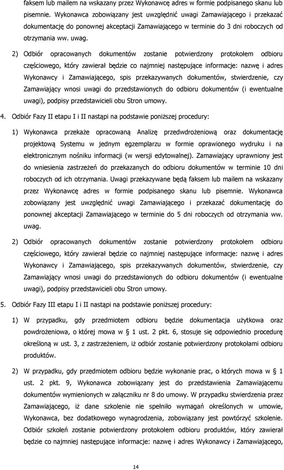 Zamawiającego i przekazać dokumentację do ponownej akceptacji Zamawiającego w terminie do 3 dni roboczych od otrzymania ww. uwag.