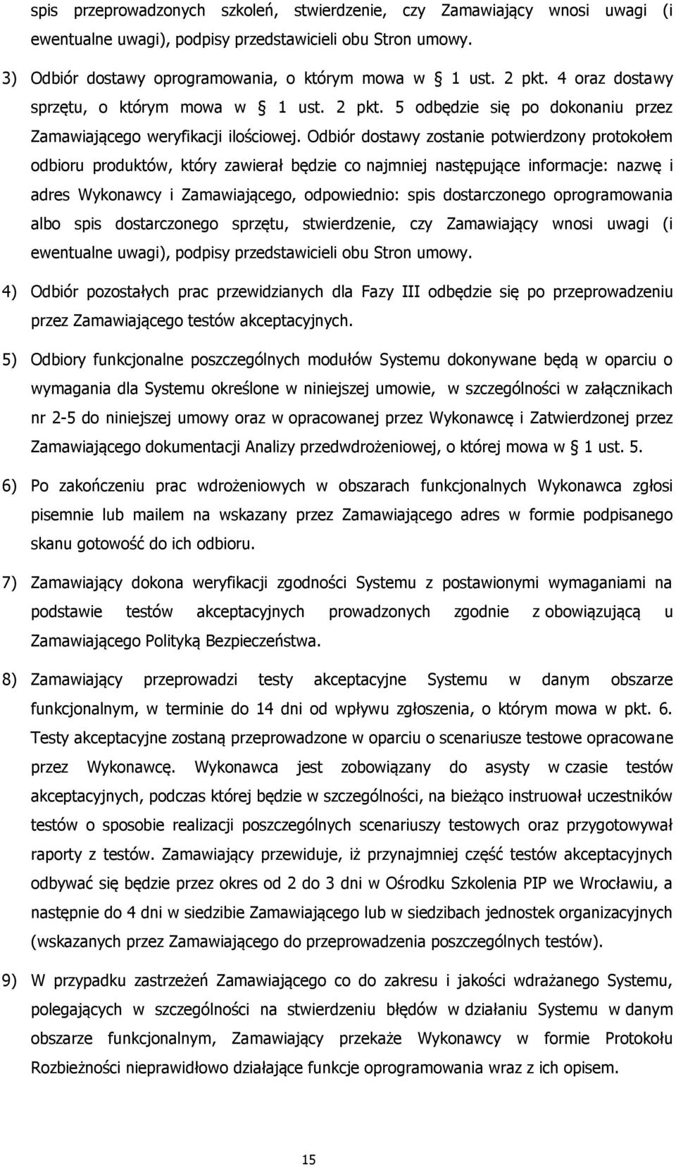 Odbiór dostawy zostanie potwierdzony protokołem odbioru produktów, który zawierał będzie co najmniej następujące informacje: nazwę i adres Wykonawcy i Zamawiającego, odpowiednio: spis dostarczonego