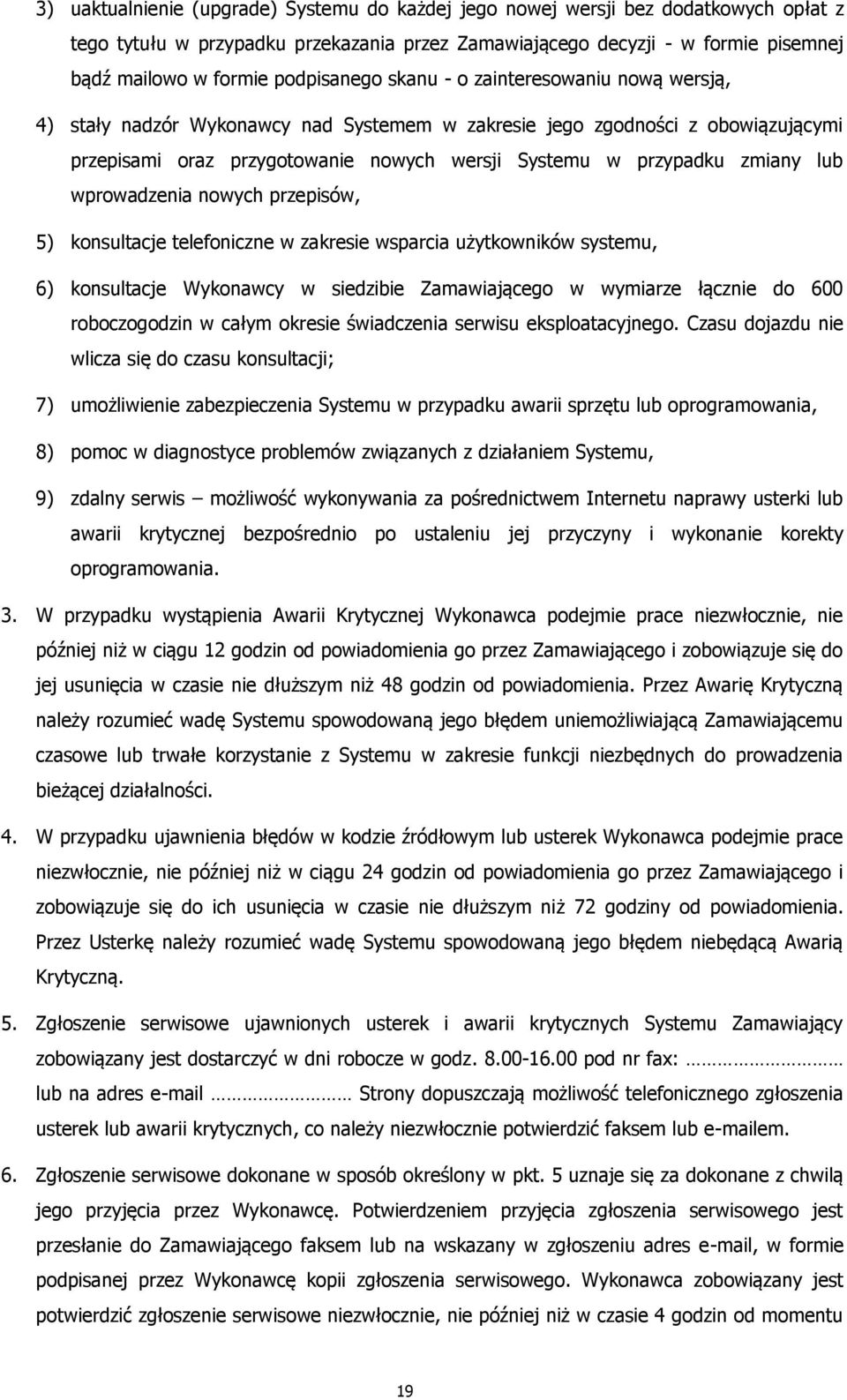 zmiany lub wprowadzenia nowych przepisów, 5) konsultacje telefoniczne w zakresie wsparcia użytkowników systemu, 6) konsultacje Wykonawcy w siedzibie Zamawiającego w wymiarze łącznie do 600