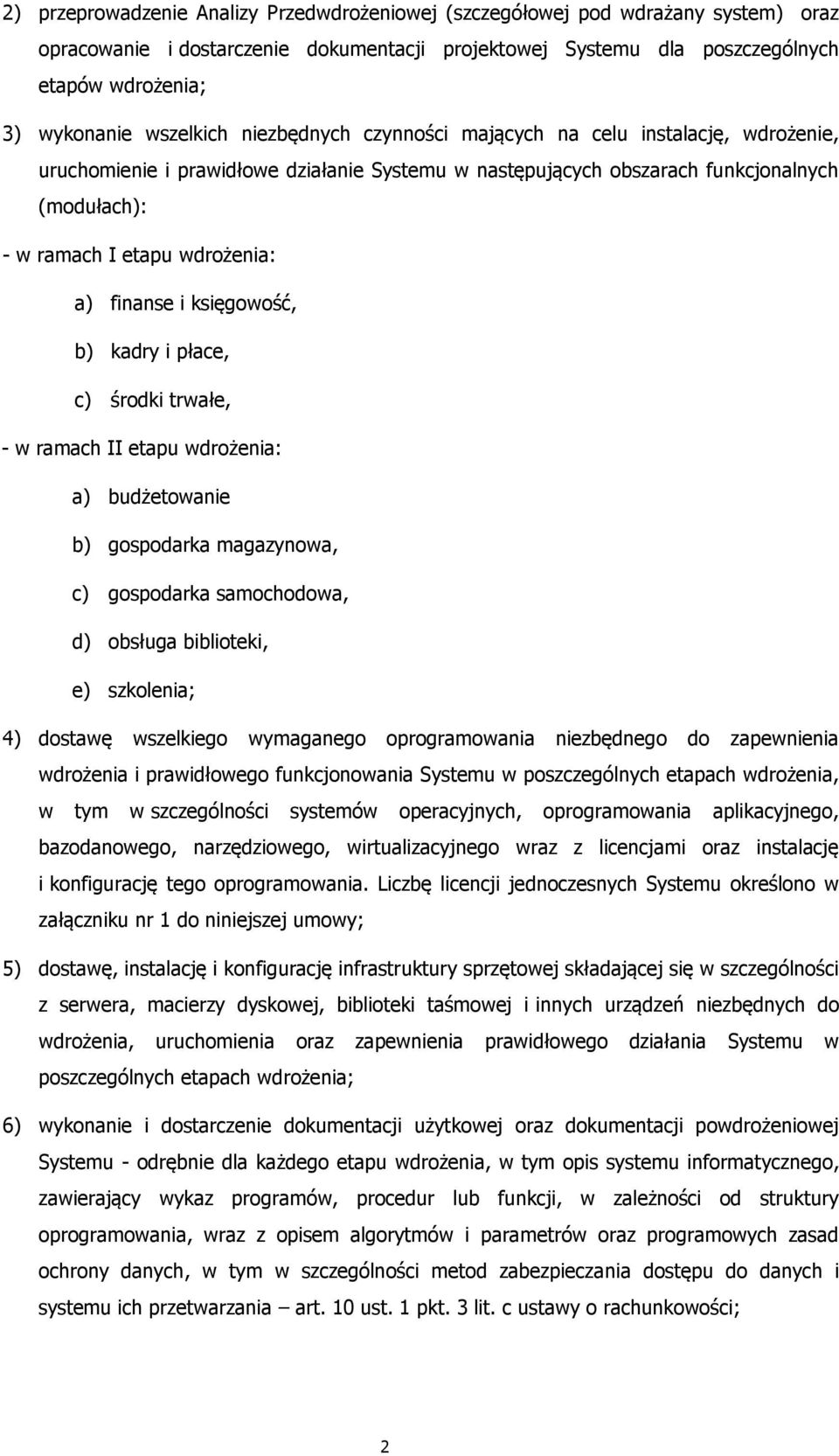 a) finanse i księgowość, b) kadry i płace, c) środki trwałe, - w ramach II etapu wdrożenia: a) budżetowanie b) gospodarka magazynowa, c) gospodarka samochodowa, d) obsługa biblioteki, e) szkolenia;