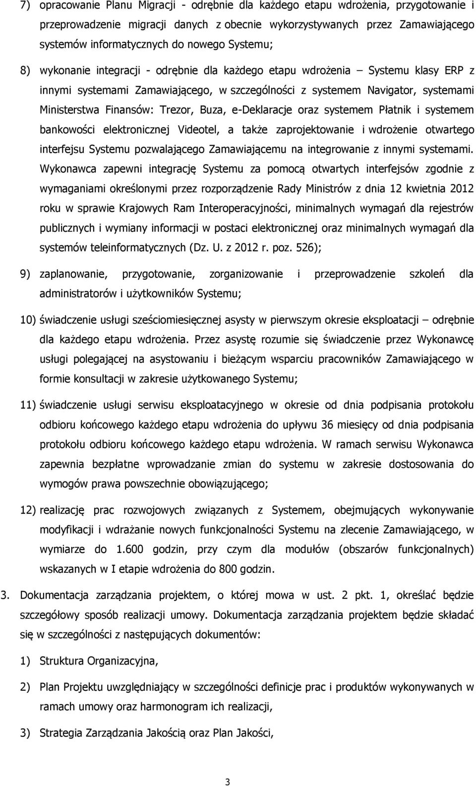 Trezor, Buza, e-deklaracje oraz systemem Płatnik i systemem bankowości elektronicznej Videotel, a także zaprojektowanie i wdrożenie otwartego interfejsu Systemu pozwalającego Zamawiającemu na