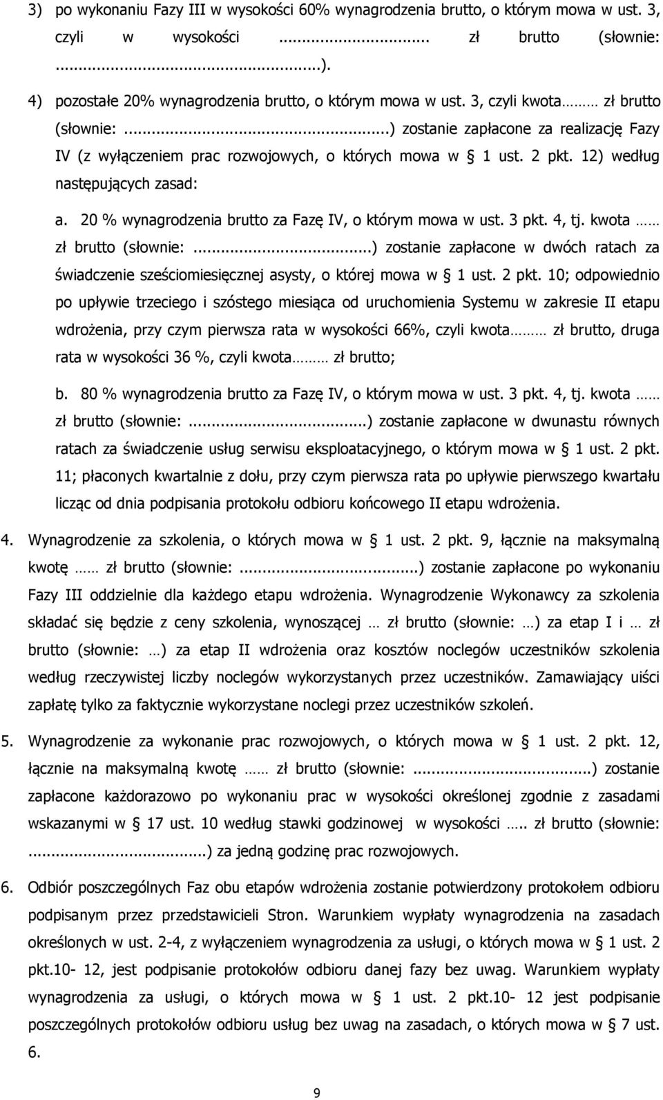 20 % wynagrodzenia brutto za Fazę IV, o którym mowa w ust. 3 pkt. 4, tj. kwota zł brutto (słownie:...) zostanie zapłacone w dwóch ratach za świadczenie sześciomiesięcznej asysty, o której mowa w 1 ust.