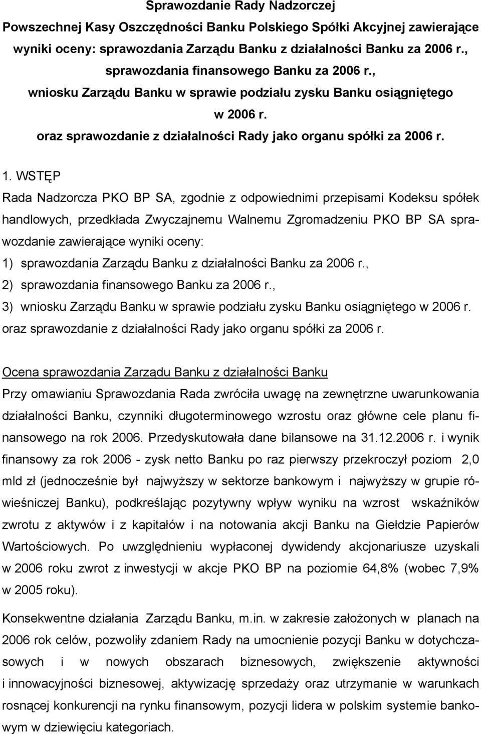 WSTĘP Rada Nadzorcza PKO BP SA, zgodnie z odpowiednimi przepisami Kodeksu spółek handlowych, przedkłada Zwyczajnemu Walnemu Zgromadzeniu PKO BP SA sprawozdanie zawierające wyniki oceny: 1)