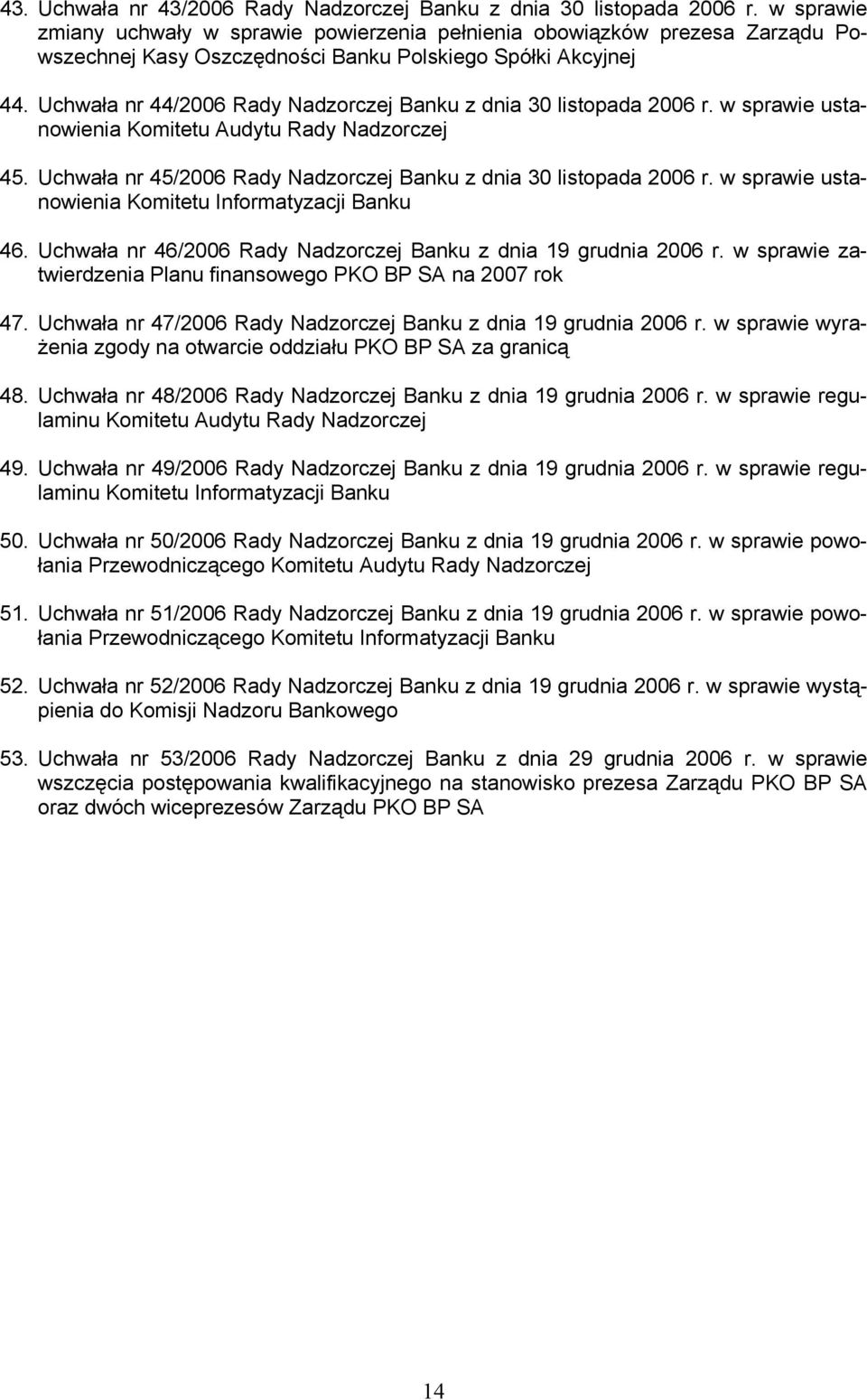 Uchwała nr 44/2006 Rady Nadzorczej Banku z dnia 30 listopada 2006 r. w sprawie ustanowienia Komitetu Audytu Rady Nadzorczej 45. Uchwała nr 45/2006 Rady Nadzorczej Banku z dnia 30 listopada 2006 r.