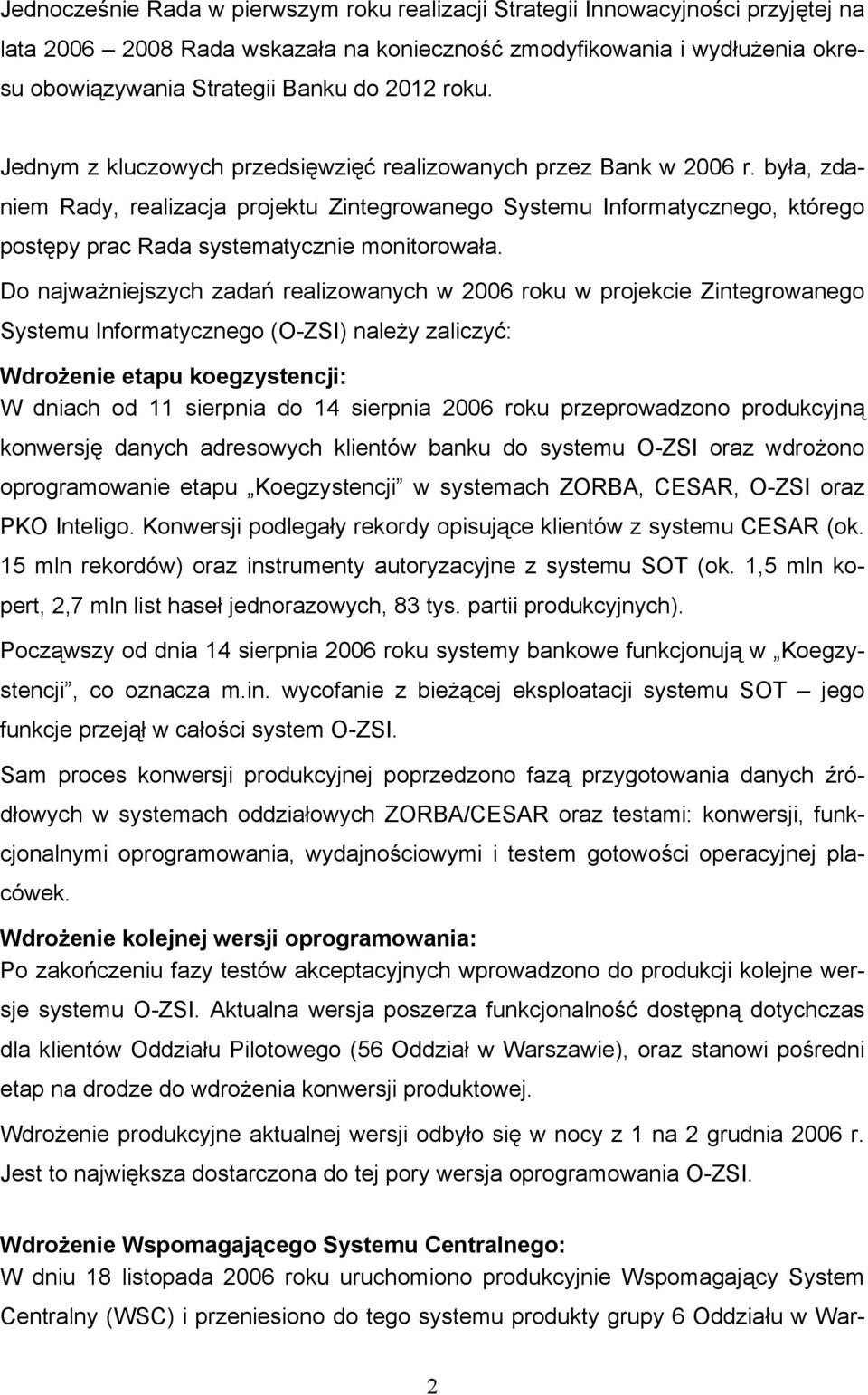 była, zdaniem Rady, realizacja projektu Zintegrowanego Systemu Informatycznego, którego postępy prac Rada systematycznie monitorowała.