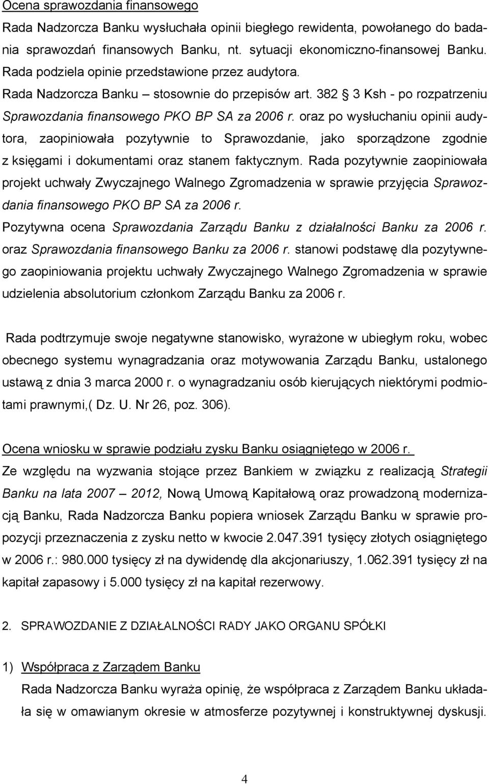 oraz po wysłuchaniu opinii audytora, zaopiniowała pozytywnie to Sprawozdanie, jako sporządzone zgodnie z księgami i dokumentami oraz stanem faktycznym.