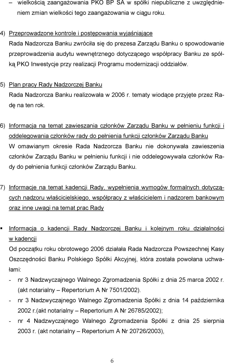 spółką PKO Inwestycje przy realizacji Programu modernizacji oddziałów. 5) Plan pracy Rady Nadzorczej Banku Rada Nadzorcza Banku realizowała w 2006 r. tematy wiodące przyjęte przez Radę na ten rok.