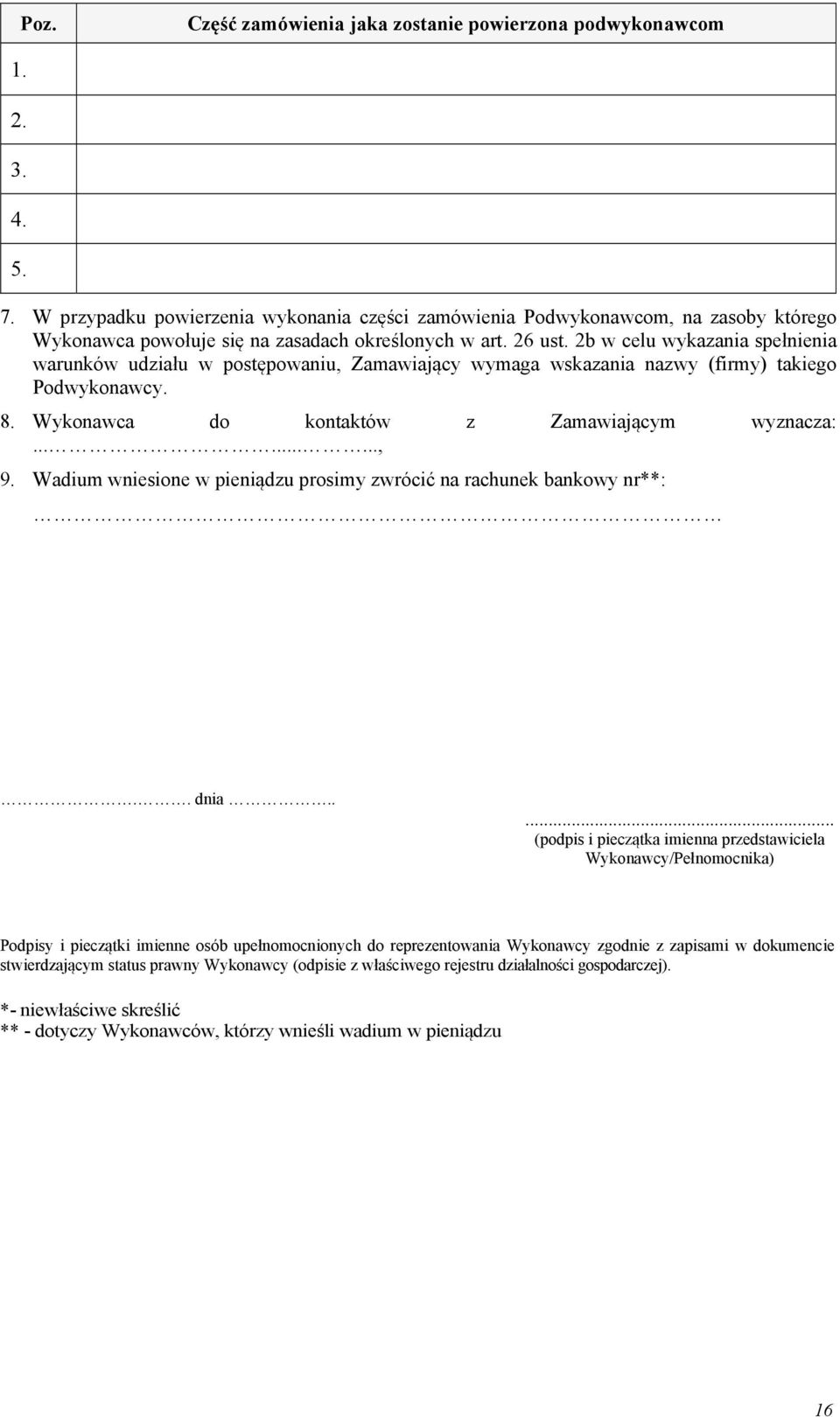 2b w celu wykazania spełnienia warunków udziału w postępowaniu, Zamawiający wymaga wskazania nazwy (firmy) takiego Podwykonawcy. 8. Wykonawca do kontaktów z Zamawiającym wyznacza:........., 9.