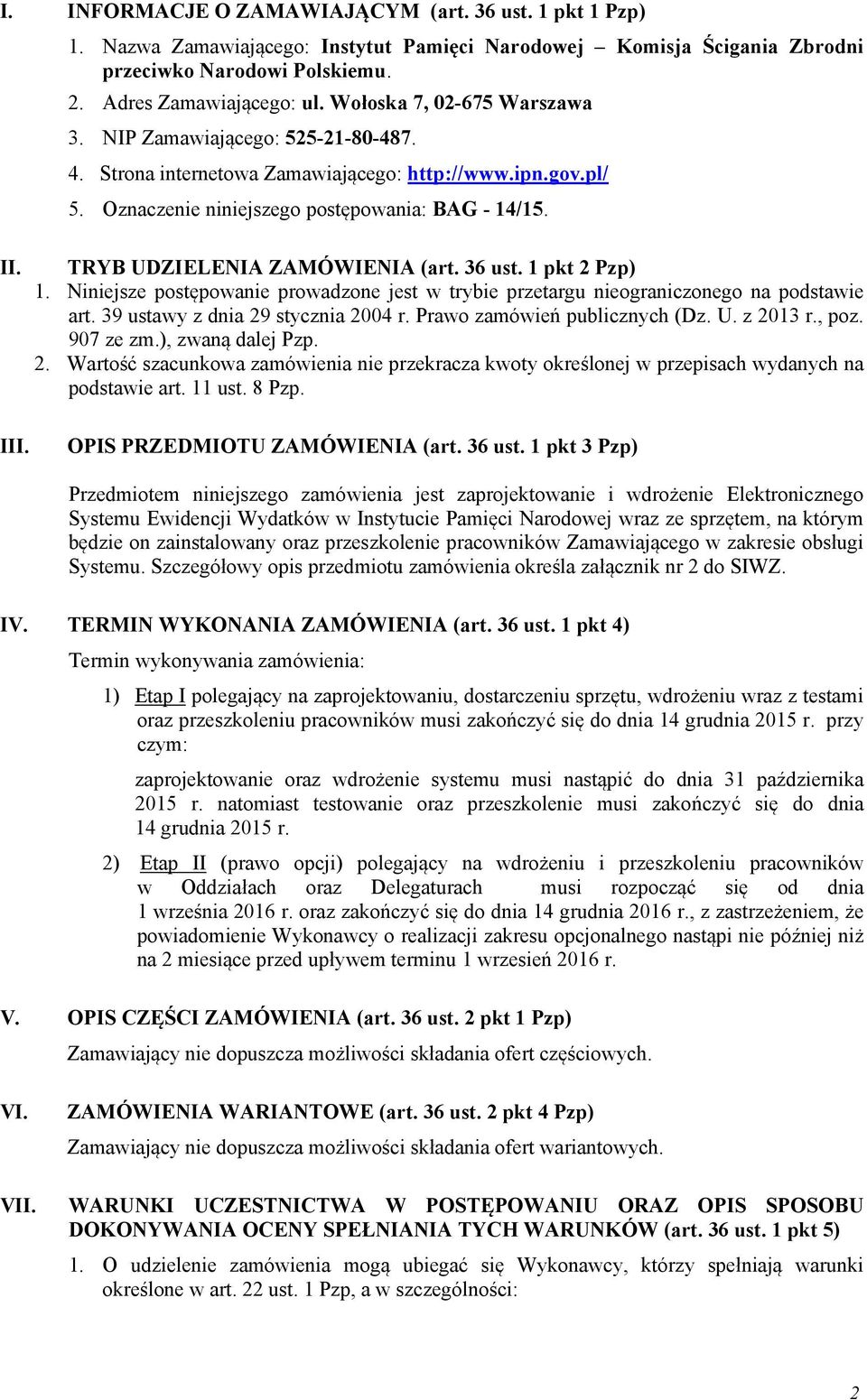 TRYB UDZIELENIA ZAMÓWIENIA (art. 36 ust. 1 pkt 2 Pzp) 1. Niniejsze postępowanie prowadzone jest w trybie przetargu nieograniczonego na podstawie art. 39 ustawy z dnia 29 stycznia 2004 r.