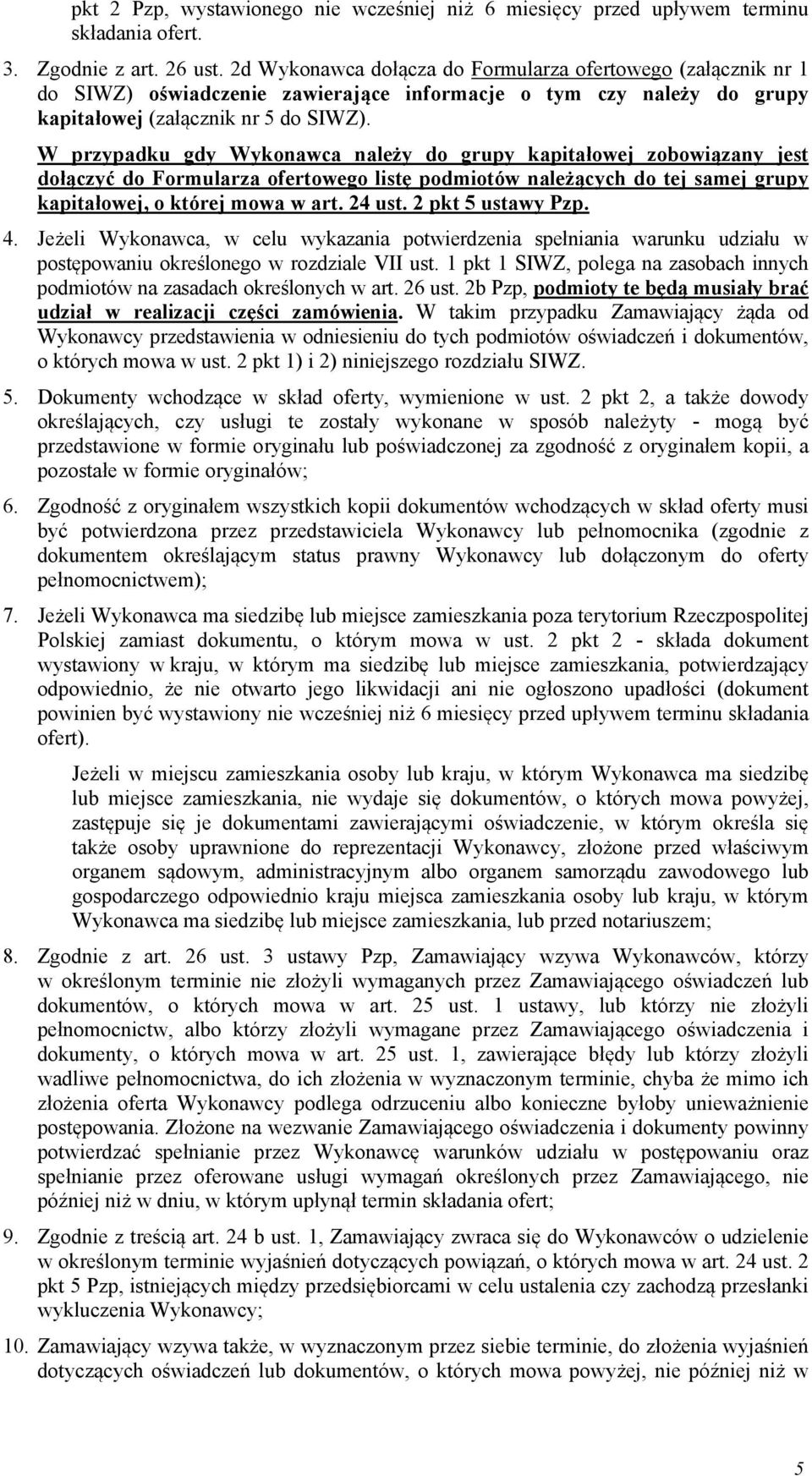 W przypadku gdy Wykonawca należy do grupy kapitałowej zobowiązany jest dołączyć do Formularza ofertowego listę podmiotów należących do tej samej grupy kapitałowej, o której mowa w art. 24 ust.