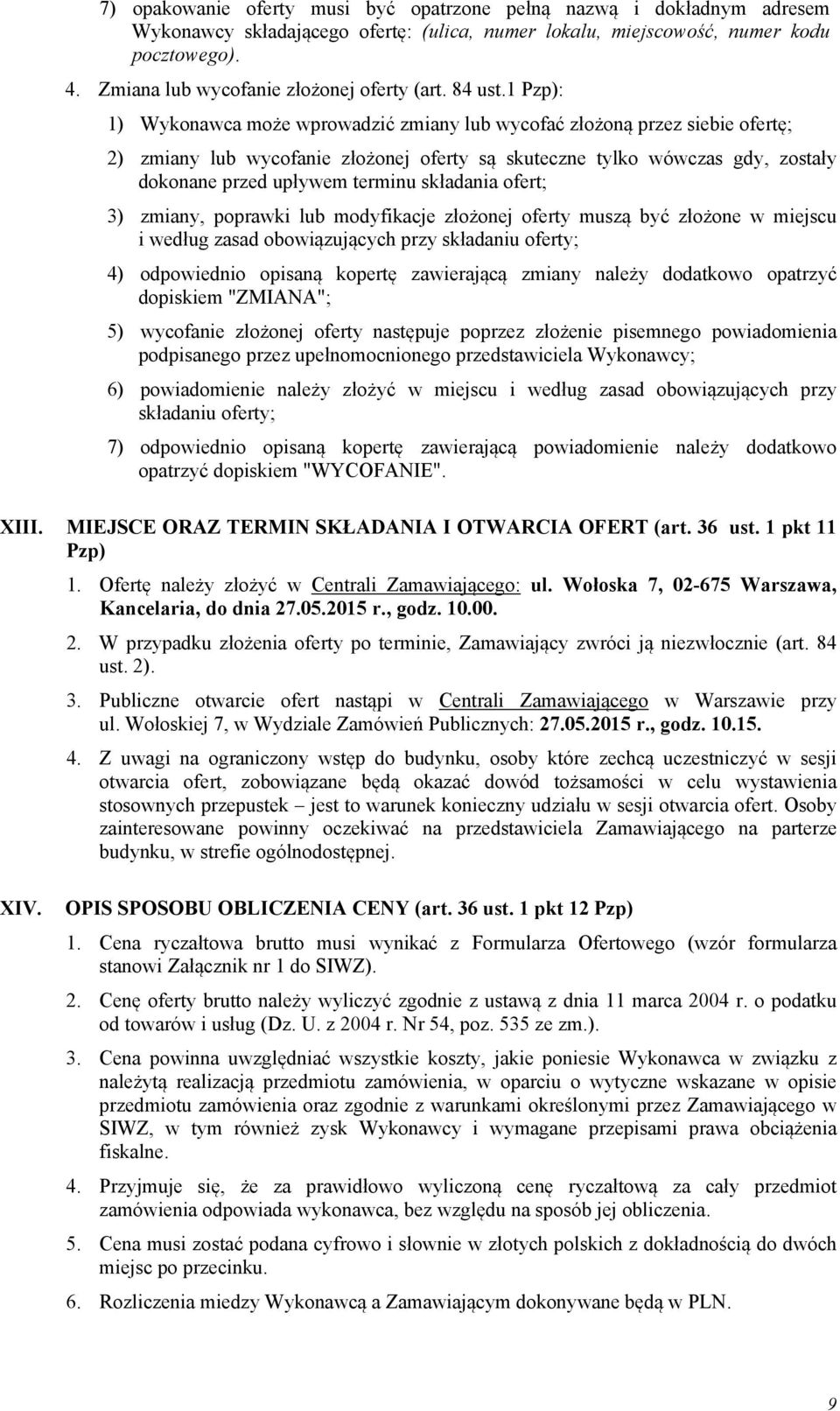 1 Pzp): 1) Wykonawca może wprowadzić zmiany lub wycofać złożoną przez siebie ofertę; 2) zmiany lub wycofanie złożonej oferty są skuteczne tylko wówczas gdy, zostały dokonane przed upływem terminu