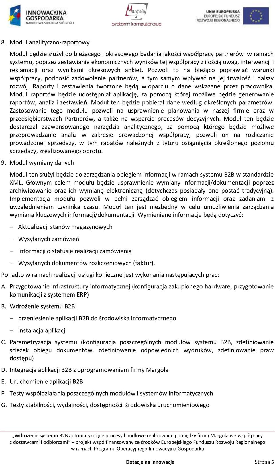 Raporty i zestawienia tworzone będą w oparciu o dane wskazane przez pracownika. Moduł raportów będzie udostępniał aplikację, za pomocą której możliwe będzie generowanie raportów, analiz i zestawień.