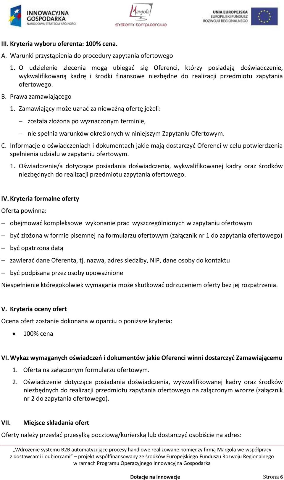 Prawa zamawiającego 1. Zamawiający może uznać za nieważną ofertę jeżeli: została złożona po wyznaczonym terminie, nie spełnia warunków określonych w niniejszym Zapytaniu Ofertowym. C.