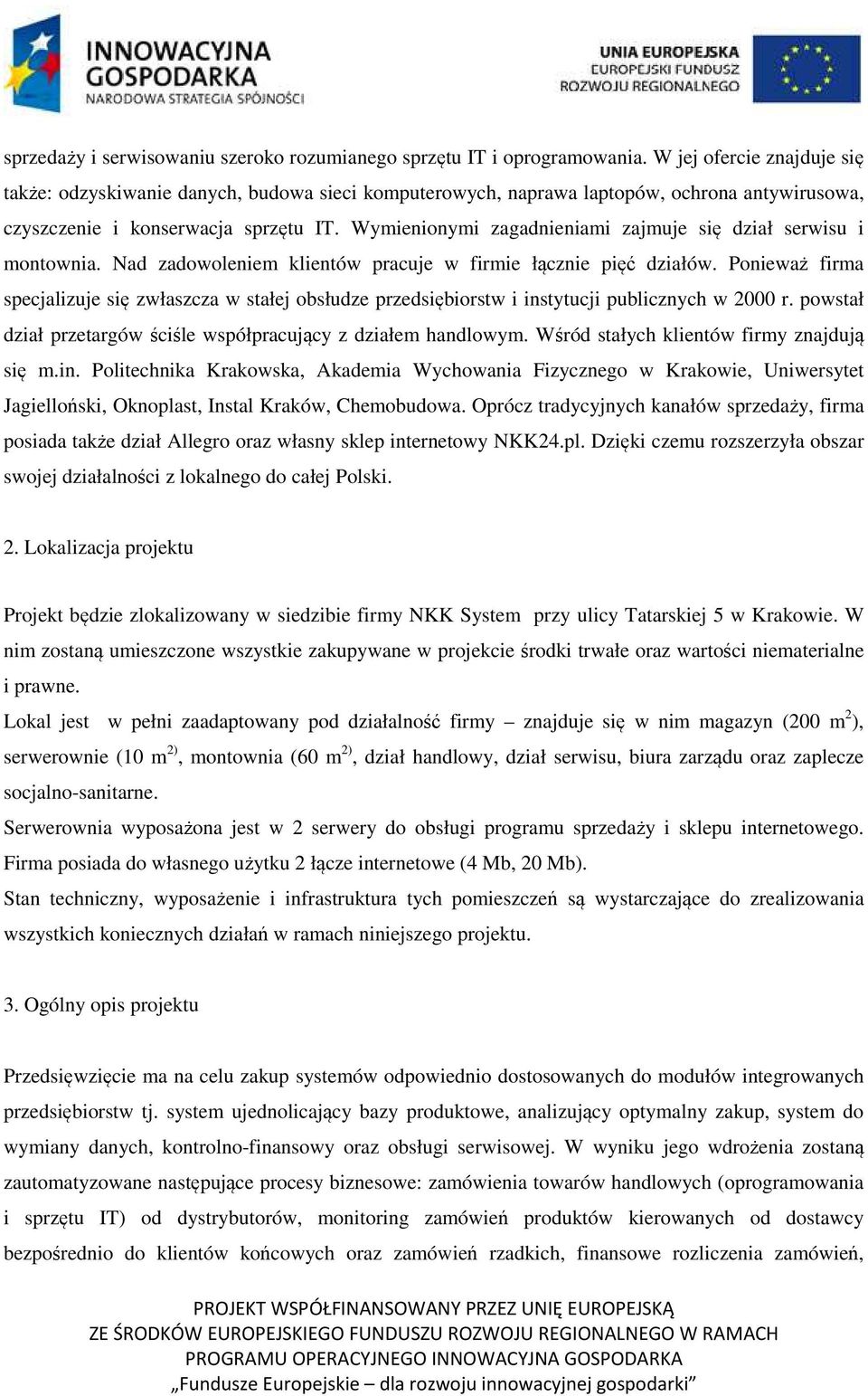 Wymienionymi zagadnieniami zajmuje się dział serwisu i montownia. Nad zadowoleniem klientów pracuje w firmie łącznie pięć działów.