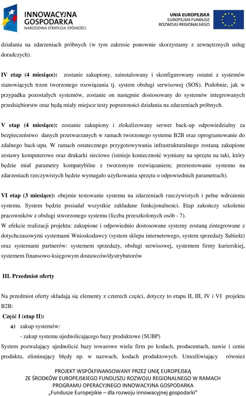 Podobnie, jak w przypadku pozostałych systemów, zostanie on następnie dostosowany do systemów integrowanych przedsiębiorstw oraz będą miały miejsce testy poprawności działania na zdarzeniach próbnych.