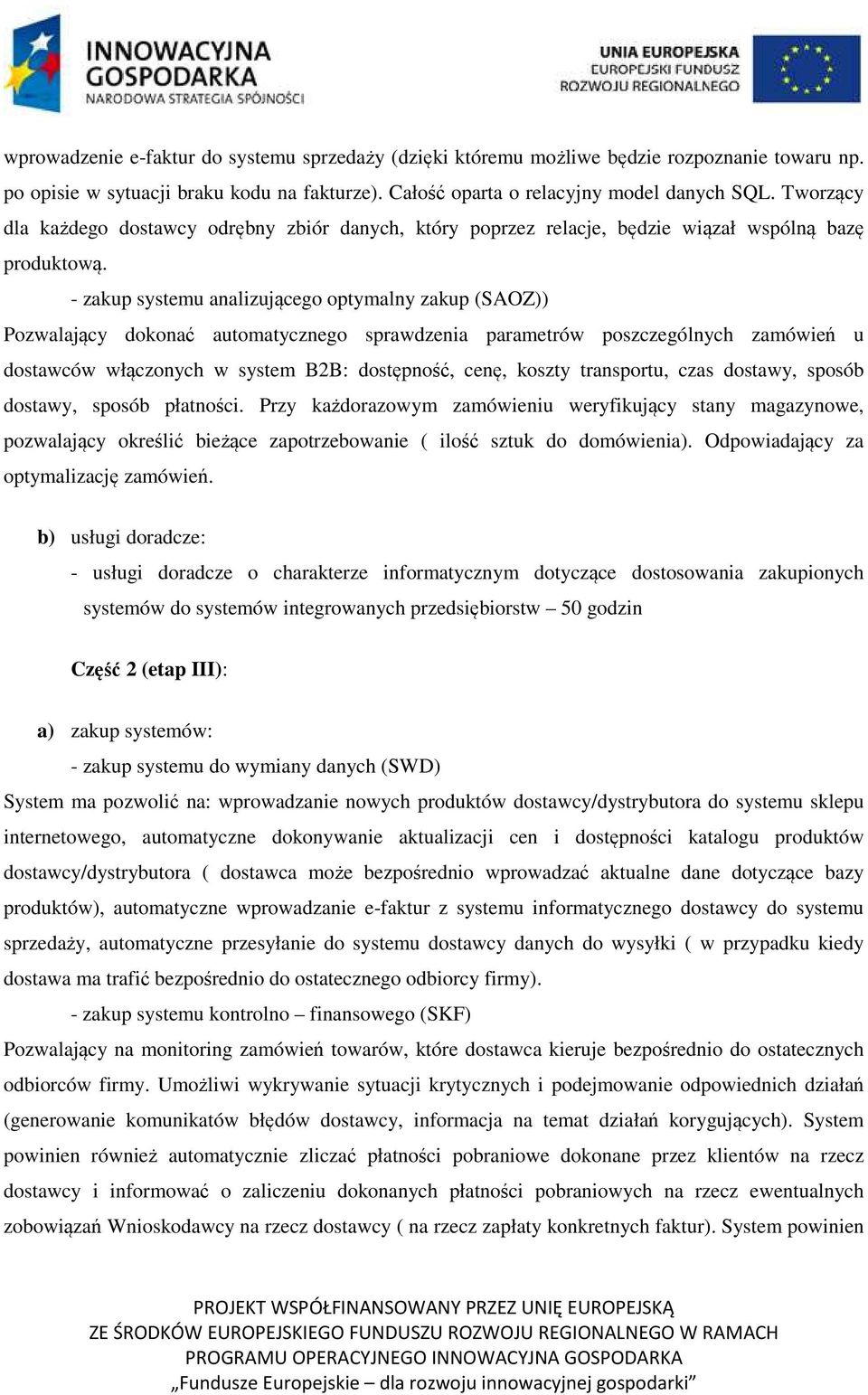 - zakup systemu analizującego optymalny zakup (SAOZ)) Pozwalający dokonać automatycznego sprawdzenia parametrów poszczególnych zamówień u dostawców włączonych w system B2B: dostępność, cenę, koszty