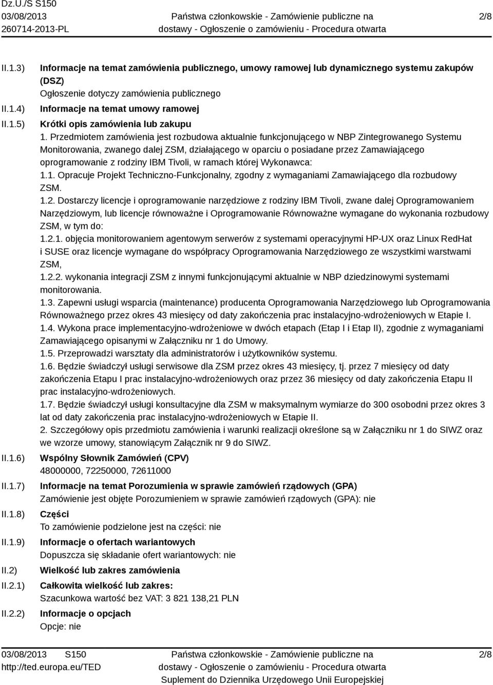 Przedmiotem zamówienia jest rozbudowa aktualnie funkcjonującego w NBP Zintegrowanego Systemu Monitorowania, zwanego dalej ZSM, działającego w oparciu o posiadane przez Zamawiającego oprogramowanie z