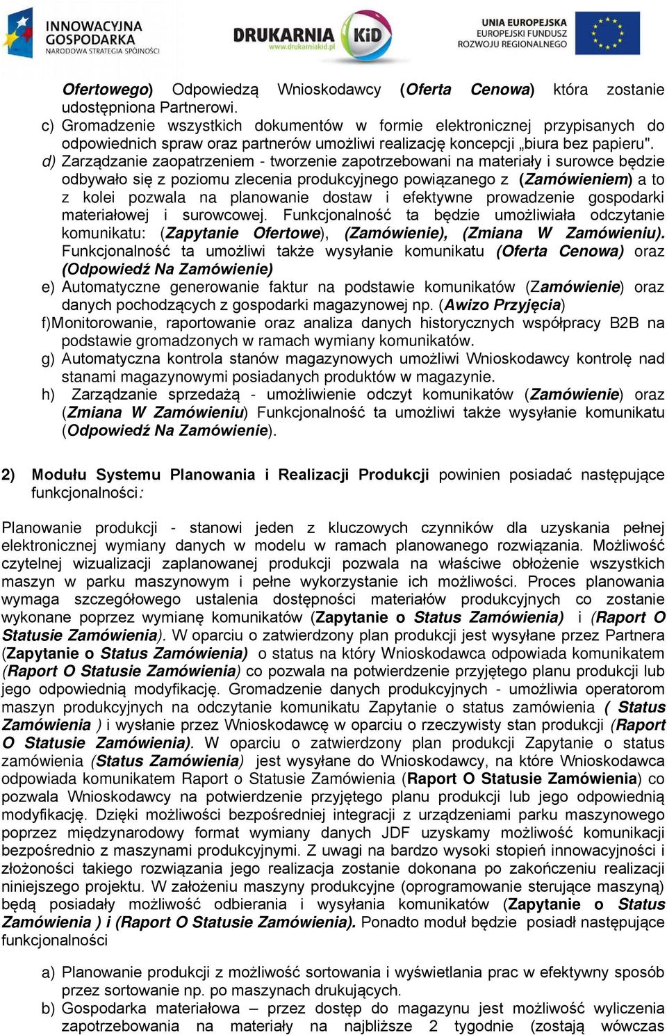 d) Zarządzanie zaopatrzeniem - tworzenie zapotrzebowani na materiały i surowce będzie odbywało się z poziomu zlecenia produkcyjnego powiązanego z (Zamówieniem) a to z kolei pozwala na planowanie