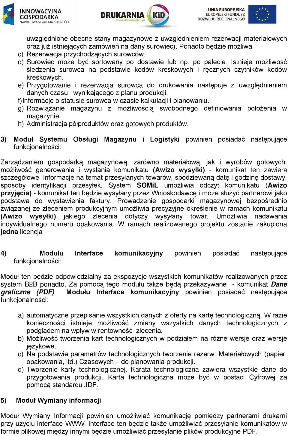 e) Przygotowanie i rezerwacja surowca do drukowania następuje z uwzględnieniem danych czasu wynikającego z planu produkcji. f) Informacje o statusie surowca w czasie kalkulacji i planowaniu.