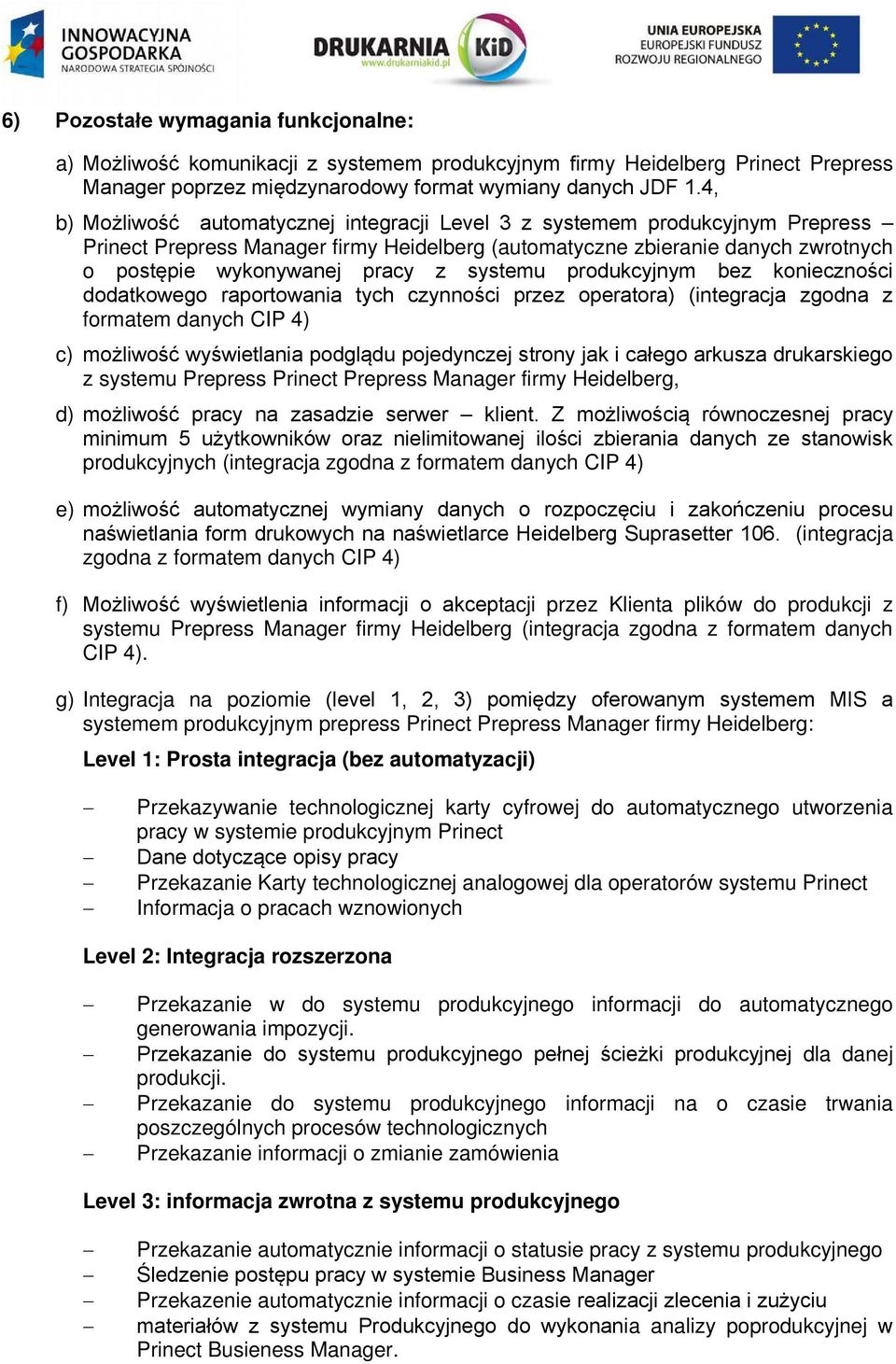 systemu produkcyjnym bez konieczności dodatkowego raportowania tych czynności przez operatora) (integracja zgodna z formatem danych CIP 4) c) możliwość wyświetlania podglądu pojedynczej strony jak i