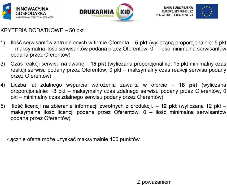 serwisu podany przez Oferentów) 4) Liczba lat zdalnego wsparcia wdrożenia zawarta w ofercie 18 pkt (wyliczana proporcjonalnie: 18 pkt maksymalny czas zdalnego serwisu podany przez Oferentów, 0 pkt