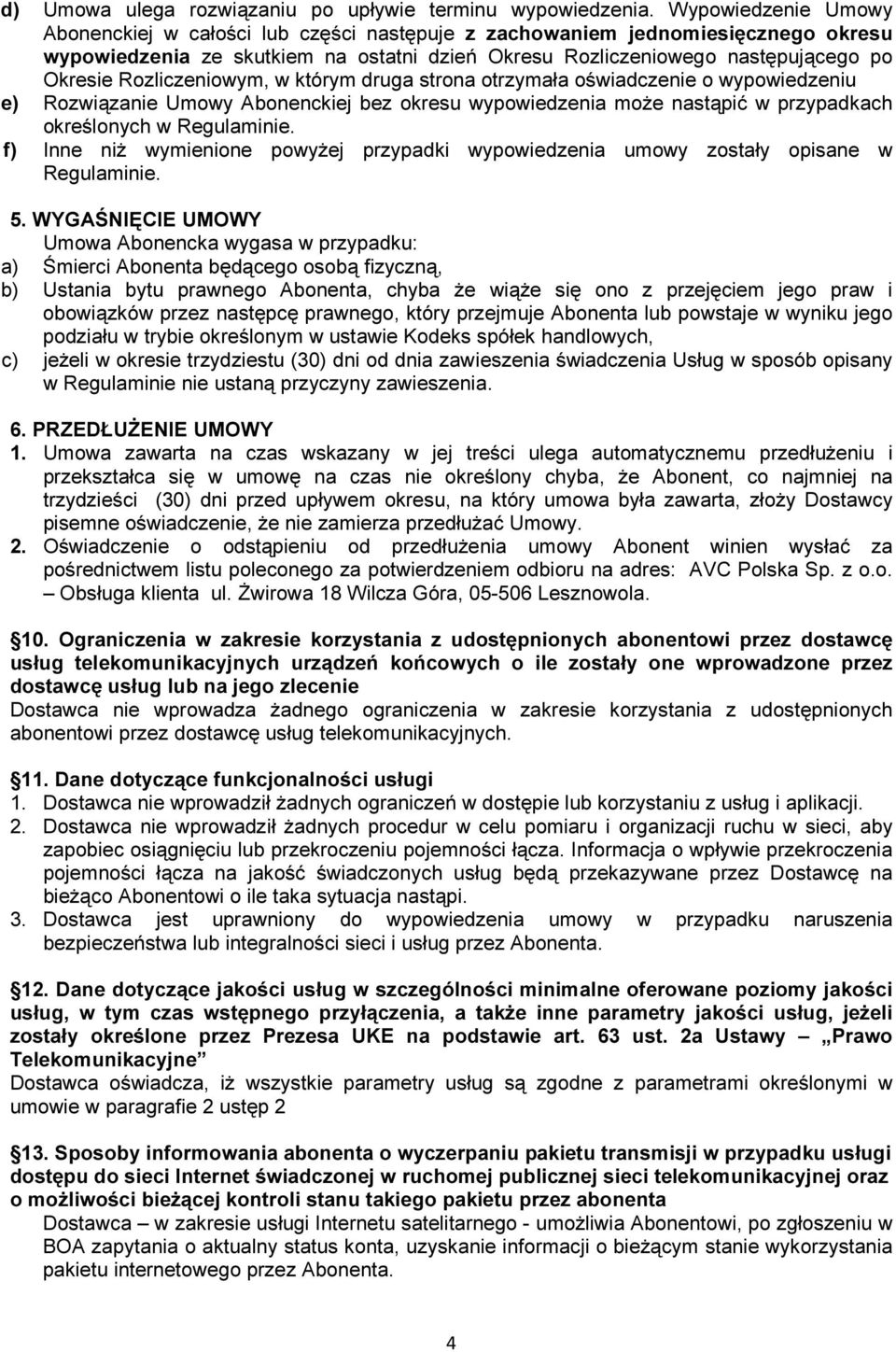 Rozliczeniowym, w którym druga strona otrzymała oświadczenie o wypowiedzeniu e) Rozwiązanie Umowy Abonenckiej bez okresu wypowiedzenia może nastąpić w przypadkach określonych w Regulaminie.