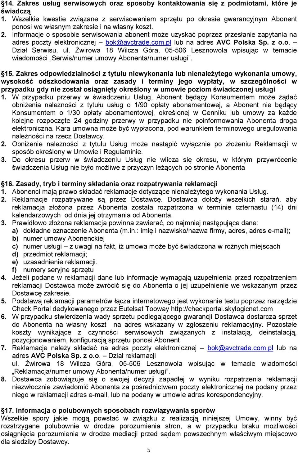 Informacje o sposobie serwisowania abonent może uzyskać poprzez przesłanie zapytania na adres poczty elektronicznej bok@avctrade.com.pl lub na adres AVC Polska Sp. z o.o. Dział Serwisu, ul.