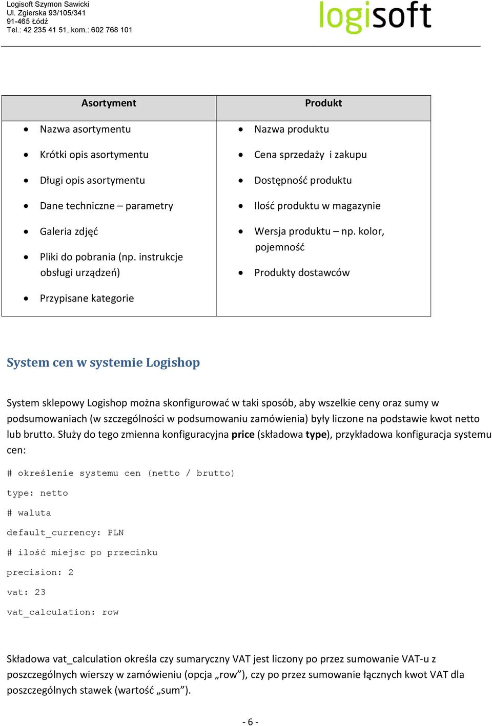 kolor, pojemność Produkty dostawców Przypisane kategorie System cen w systemie Logishop System sklepowy Logishop można skonfigurować w taki sposób, aby wszelkie ceny oraz sumy w podsumowaniach (w