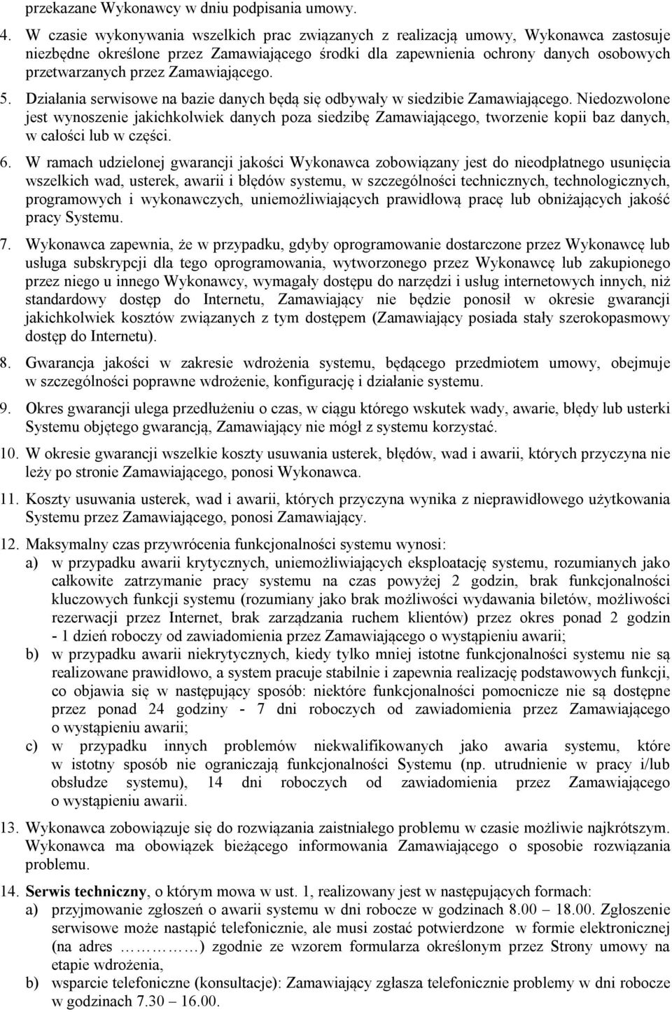 Zamawiającego. 5. Działania serwisowe na bazie danych będą się odbywały w siedzibie Zamawiającego.