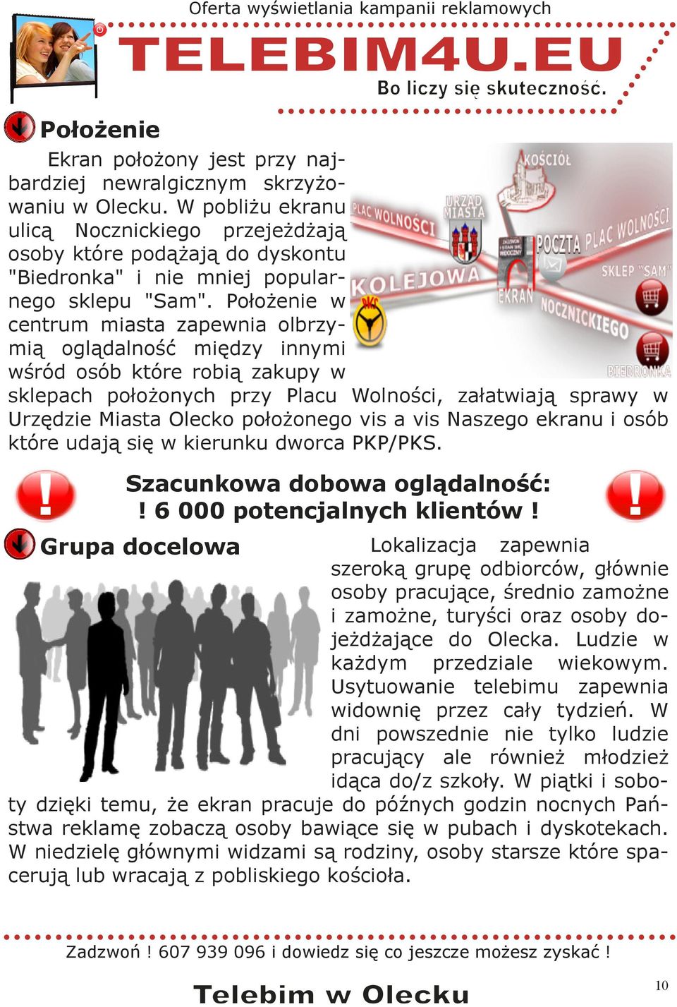 Położenie w centrum miasta zapewnia olbrzymią oglądalność między innymi wśród osób które robią zakupy w sklepach położonych przy Placu Wolności, załatwiają sprawy w Urzędzie Miasta Olecko położonego