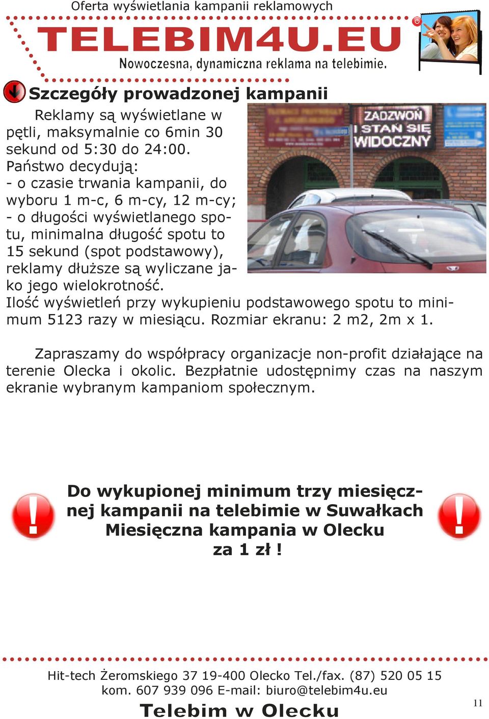 jako jego wielokrotność. Ilość wyświetleń przy wykupieniu podstawowego spotu to minimum 5123 razy w miesiącu. Rozmiar ekranu: 2 m2, 2m x 1.