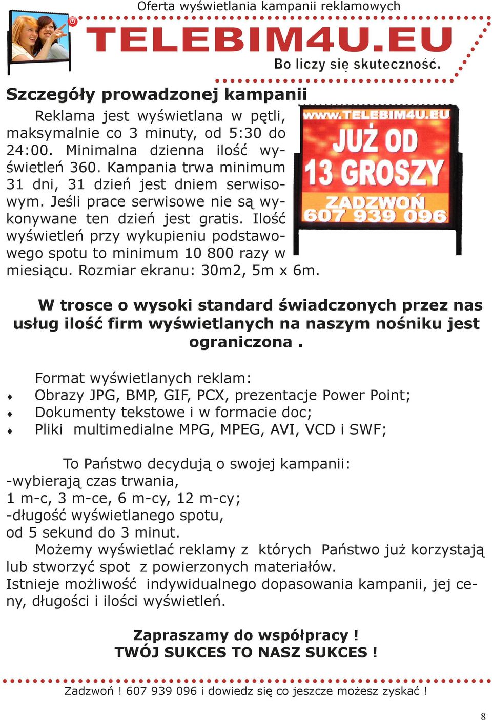 Ilość wyświetleń przy wykupieniu podstawowego spotu to minimum 10 800 razy w miesiącu. Rozmiar ekranu: 30m2, 5m x 6m.