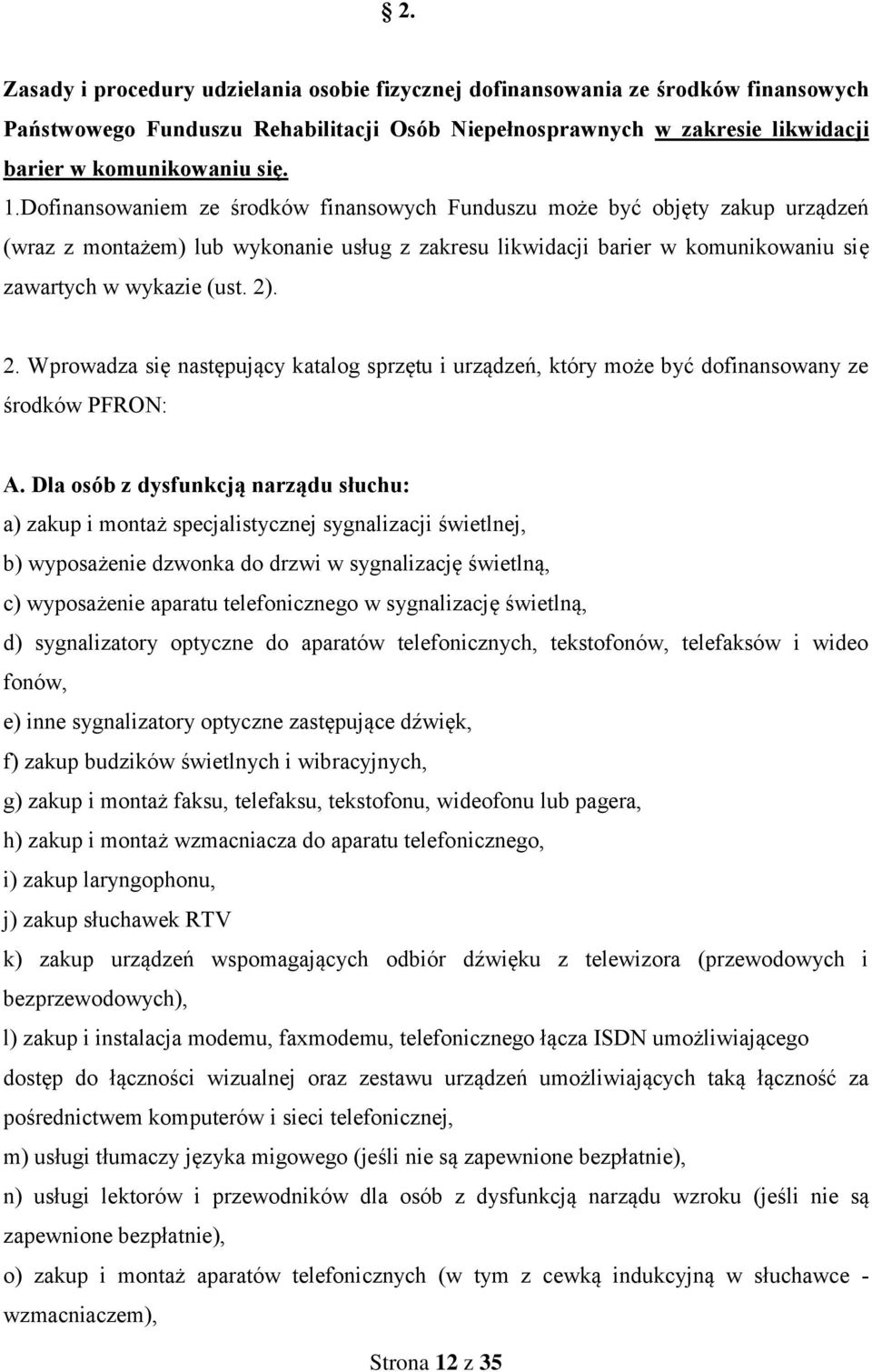 . 2. Wprowadza się następujący katalog sprzętu i urządzeń, który może być dofinansowany ze środków PFRON: A.