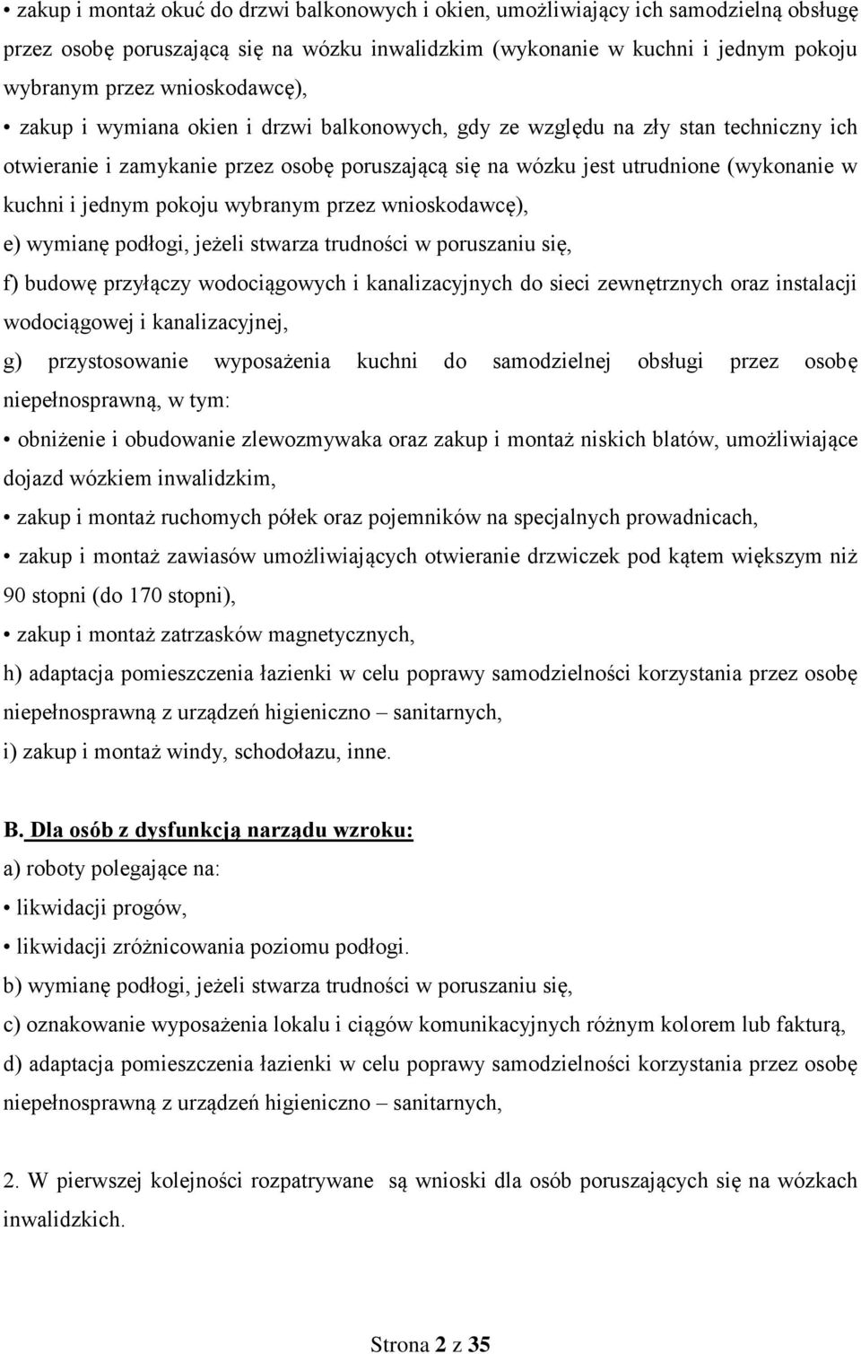 jednym pokoju wybranym przez wnioskodawcę), e) wymianę podłogi, jeżeli stwarza trudności w poruszaniu się, f) budowę przyłączy wodociągowych i kanalizacyjnych do sieci zewnętrznych oraz instalacji