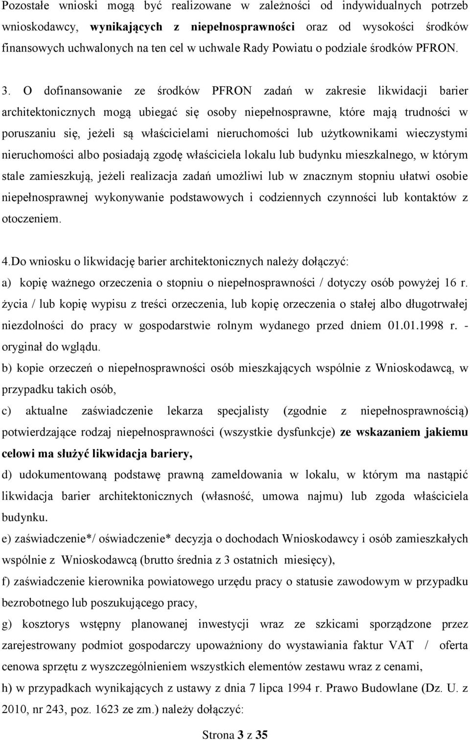 O dofinansowanie ze środków PFRON zadań w zakresie likwidacji barier architektonicznych mogą ubiegać się osoby niepełnosprawne, które mają trudności w poruszaniu się, jeżeli są właścicielami