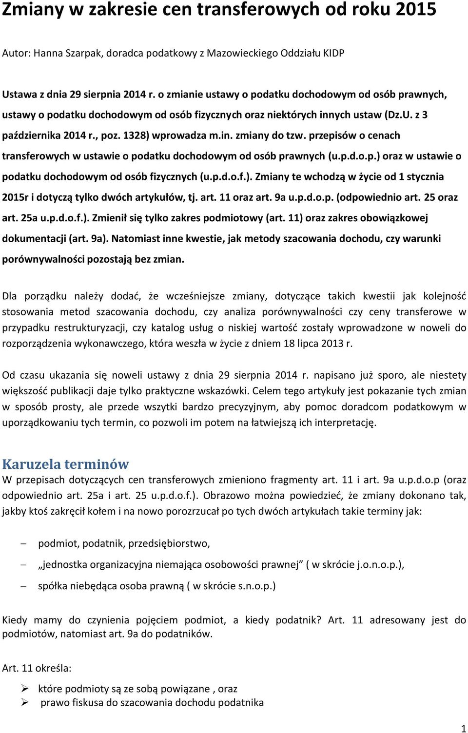 przepisów o cenach transferowych w ustawie o podatku dochodowym od osób prawnych (u.p.d.o.p.) oraz w ustawie o podatku dochodowym od osób fizycznych (u.p.d.o.f.). Zmiany te wchodzą w życie od 1 stycznia 2015r i dotyczą tylko dwóch artykułów, tj.