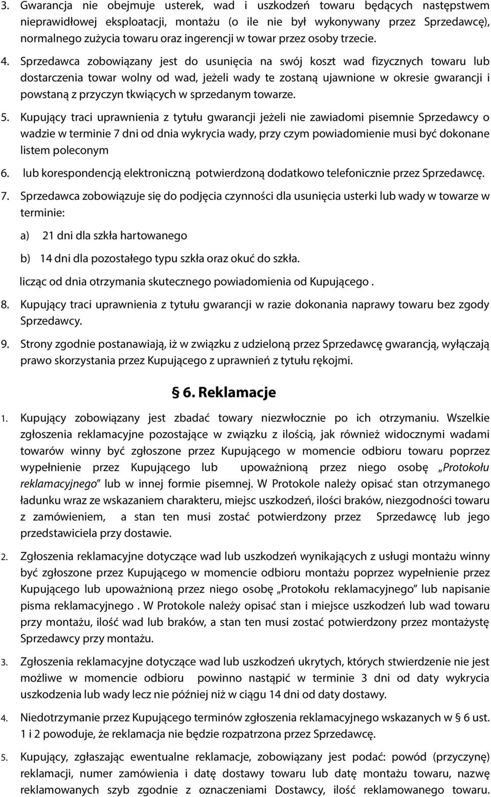 Sprzedawca zobowiązany jest do usunięcia na swój koszt wad fizycznych towaru lub dostarczenia towar wolny od wad, jeżeli wady te zostaną ujawnione w okresie gwarancji i powstaną z przyczyn tkwiących