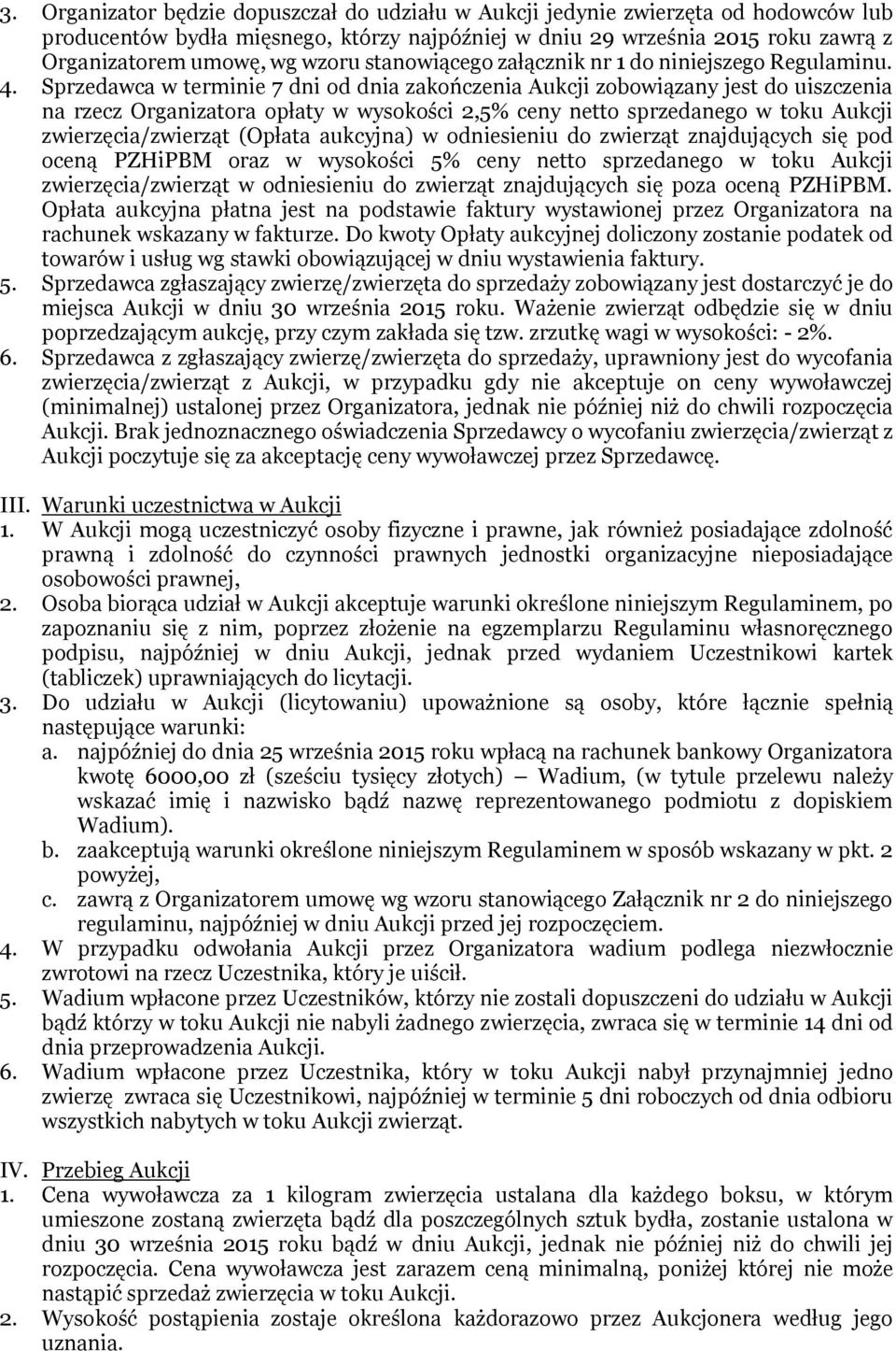 Sprzedawca w terminie 7 dni od dnia zakończenia Aukcji zobowiązany jest do uiszczenia na rzecz Organizatora opłaty w wysokości 2,5% ceny netto sprzedanego w toku Aukcji zwierzęcia/zwierząt (Opłata