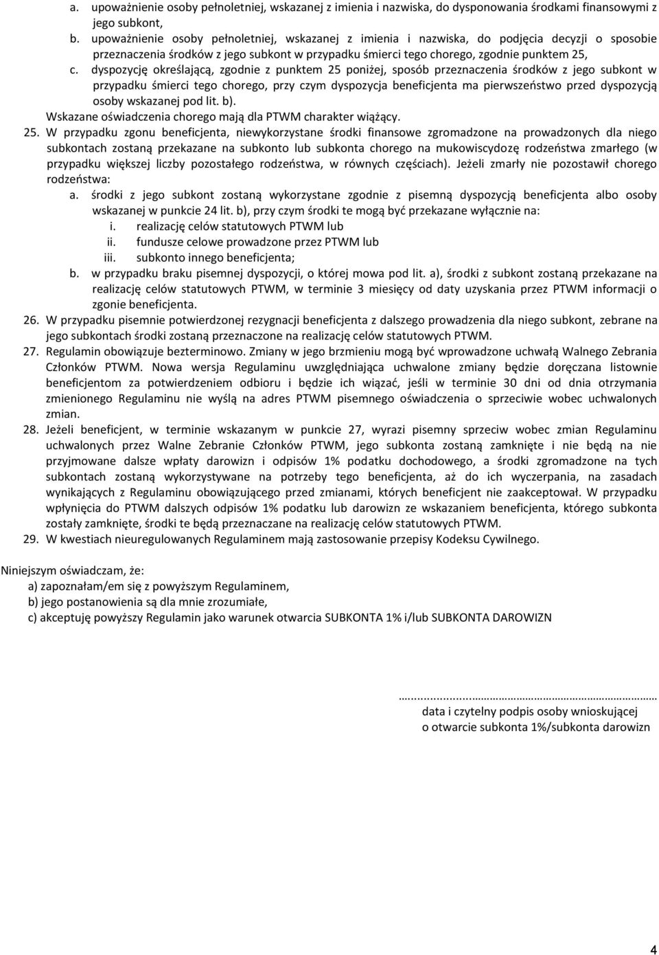 dyspozycję określającą, zgodnie z punktem 25 poniżej, sposób przeznaczenia środków z jego subkont w przypadku śmierci tego chorego, przy czym dyspozycja beneficjenta ma pierwszeństwo przed dyspozycją