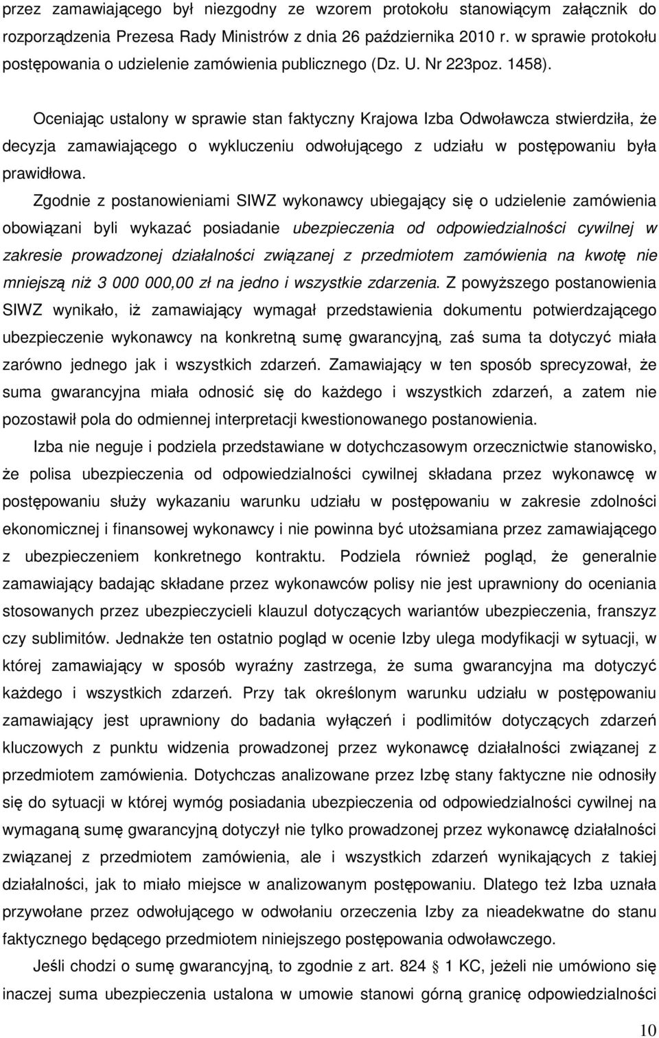 Oceniając ustalony w sprawie stan faktyczny Krajowa Izba Odwoławcza stwierdziła, że decyzja zamawiającego o wykluczeniu odwołującego z udziału w postępowaniu była prawidłowa.