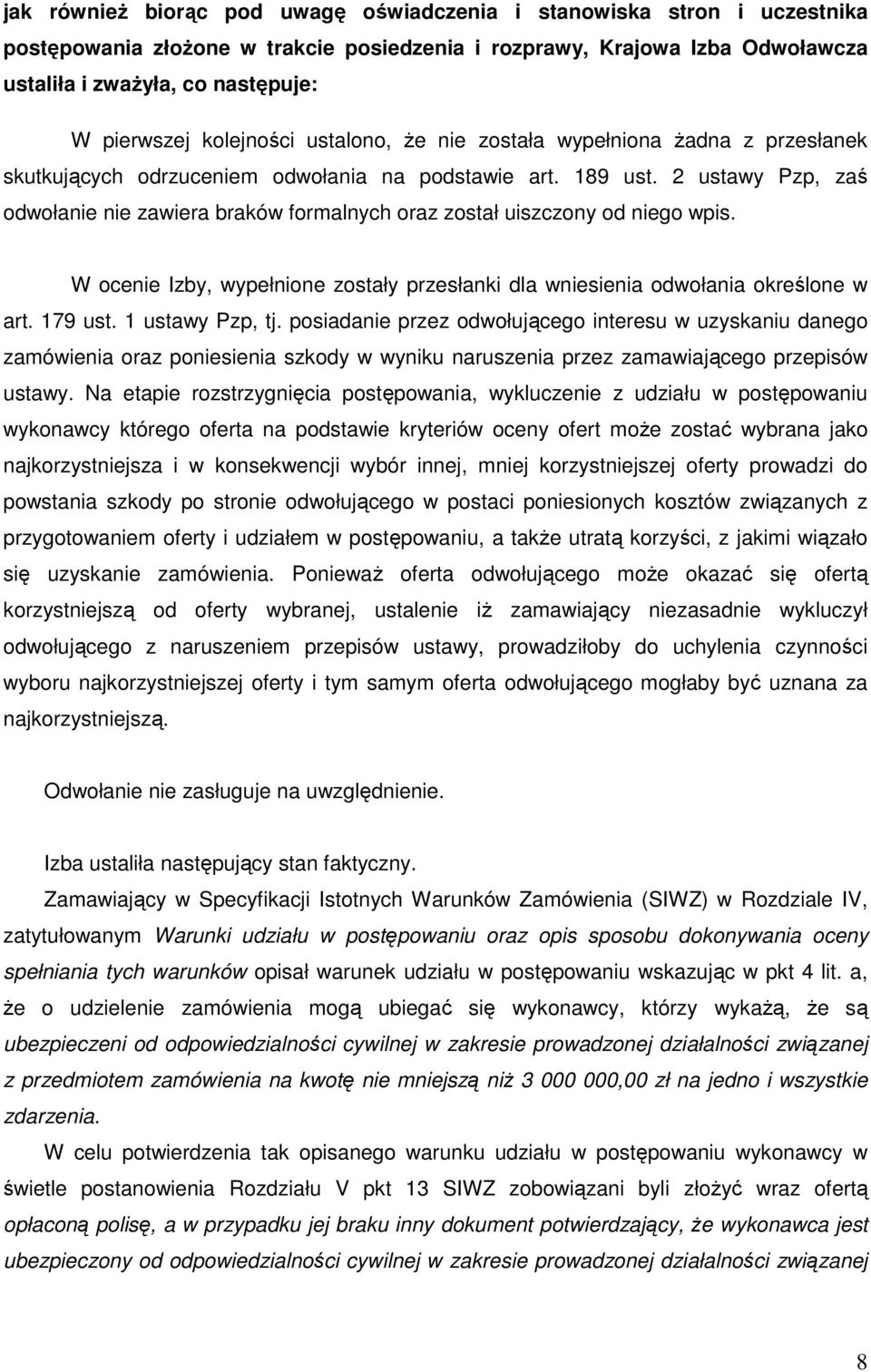 2 ustawy Pzp, zaś odwołanie nie zawiera braków formalnych oraz został uiszczony od niego wpis. W ocenie Izby, wypełnione zostały przesłanki dla wniesienia odwołania określone w art. 179 ust.