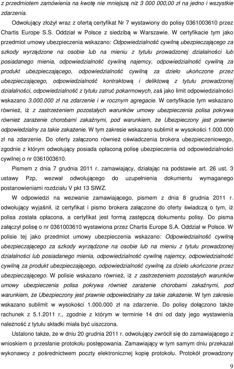 W certyfikacie tym jako przedmiot umowy ubezpieczenia wskazano: Odpowiedzialność cywilną ubezpieczającego za szkody wyrządzone na osobie lub na mieniu z tytułu prowadzonej działalności lub