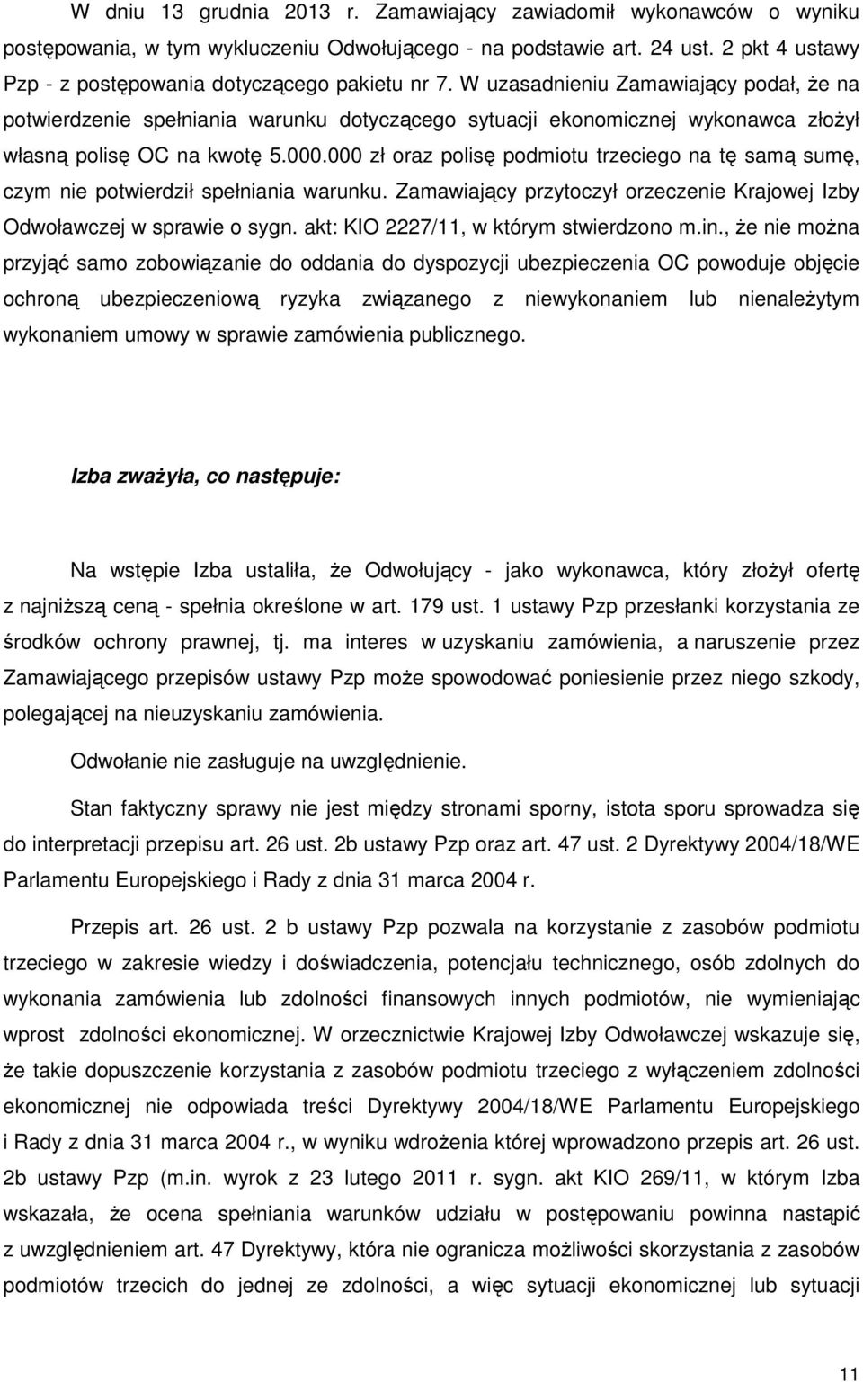 W uzasadnieniu Zamawiający podał, że na potwierdzenie spełniania warunku dotyczącego sytuacji ekonomicznej wykonawca złożył własną polisę OC na kwotę 5.000.