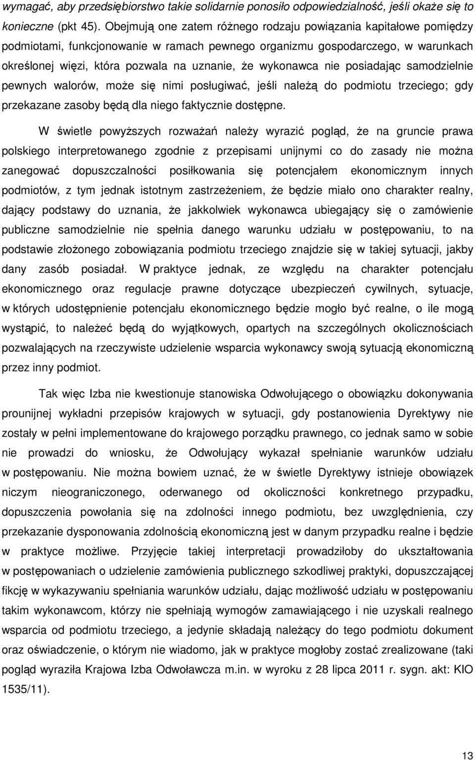 wykonawca nie posiadając samodzielnie pewnych walorów, może się nimi posługiwać, jeśli należą do podmiotu trzeciego; gdy przekazane zasoby będą dla niego faktycznie dostępne.