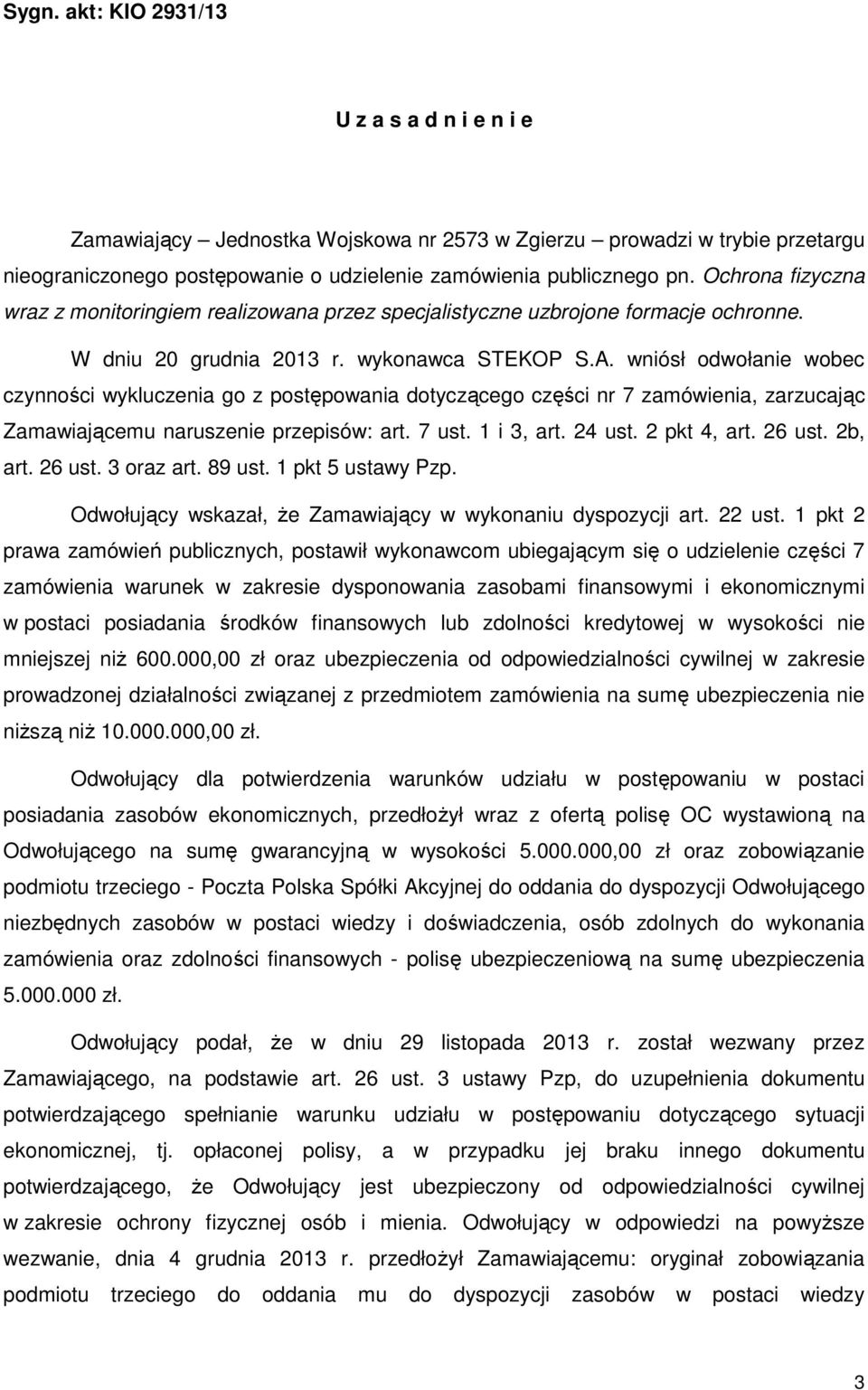 wniósł odwołanie wobec czynności wykluczenia go z postępowania dotyczącego części nr 7 zamówienia, zarzucając Zamawiającemu naruszenie przepisów: art. 7 ust. 1 i 3, art. 24 ust. 2 pkt 4, art. 26 ust.