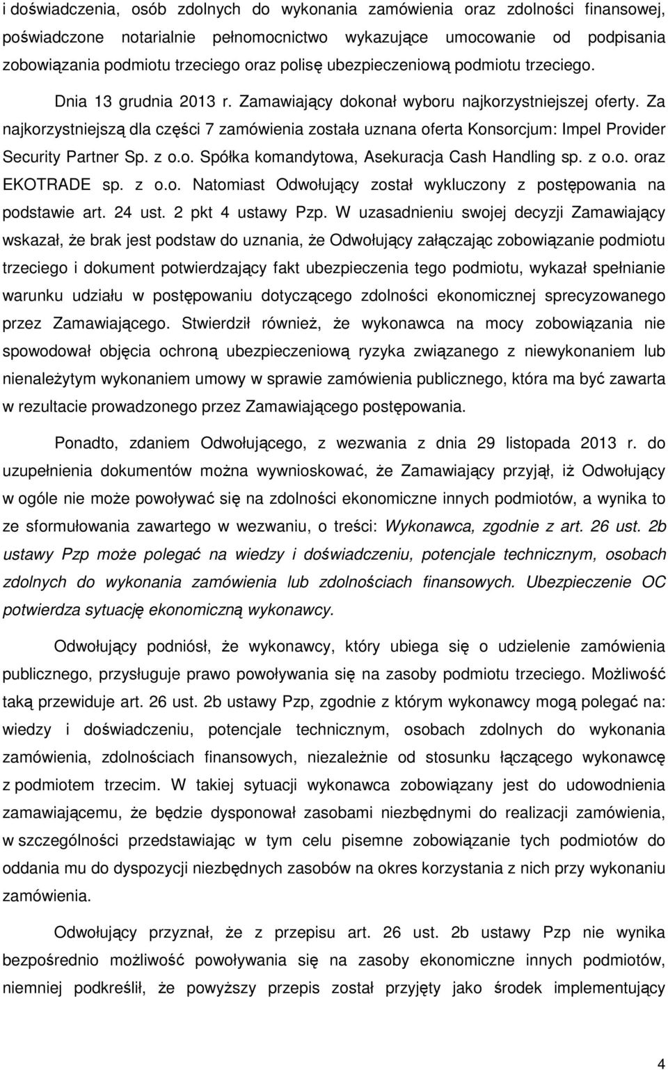 Za najkorzystniejszą dla części 7 zamówienia została uznana oferta Konsorcjum: Impel Provider Security Partner Sp. z o.o. Spółka komandytowa, Asekuracja Cash Handling sp. z o.o. oraz EKOTRADE sp. z o.o. Natomiast Odwołujący został wykluczony z postępowania na podstawie art.