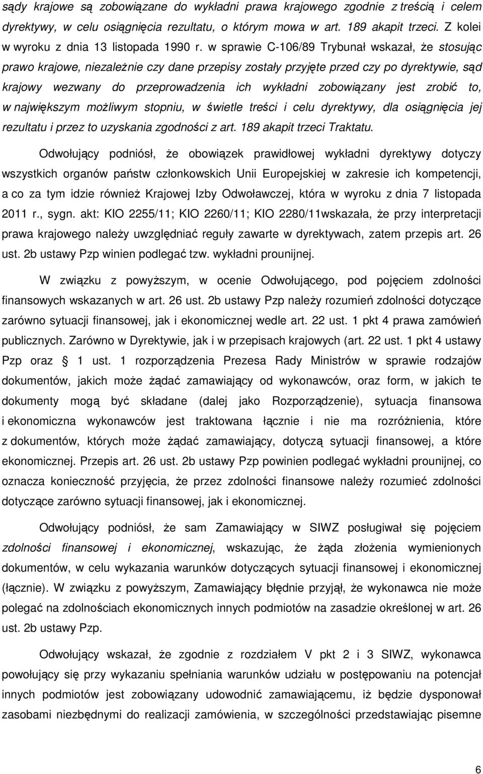 w sprawie C-106/89 Trybunał wskazał, że stosując prawo krajowe, niezależnie czy dane przepisy zostały przyjęte przed czy po dyrektywie, sąd krajowy wezwany do przeprowadzenia ich wykładni zobowiązany