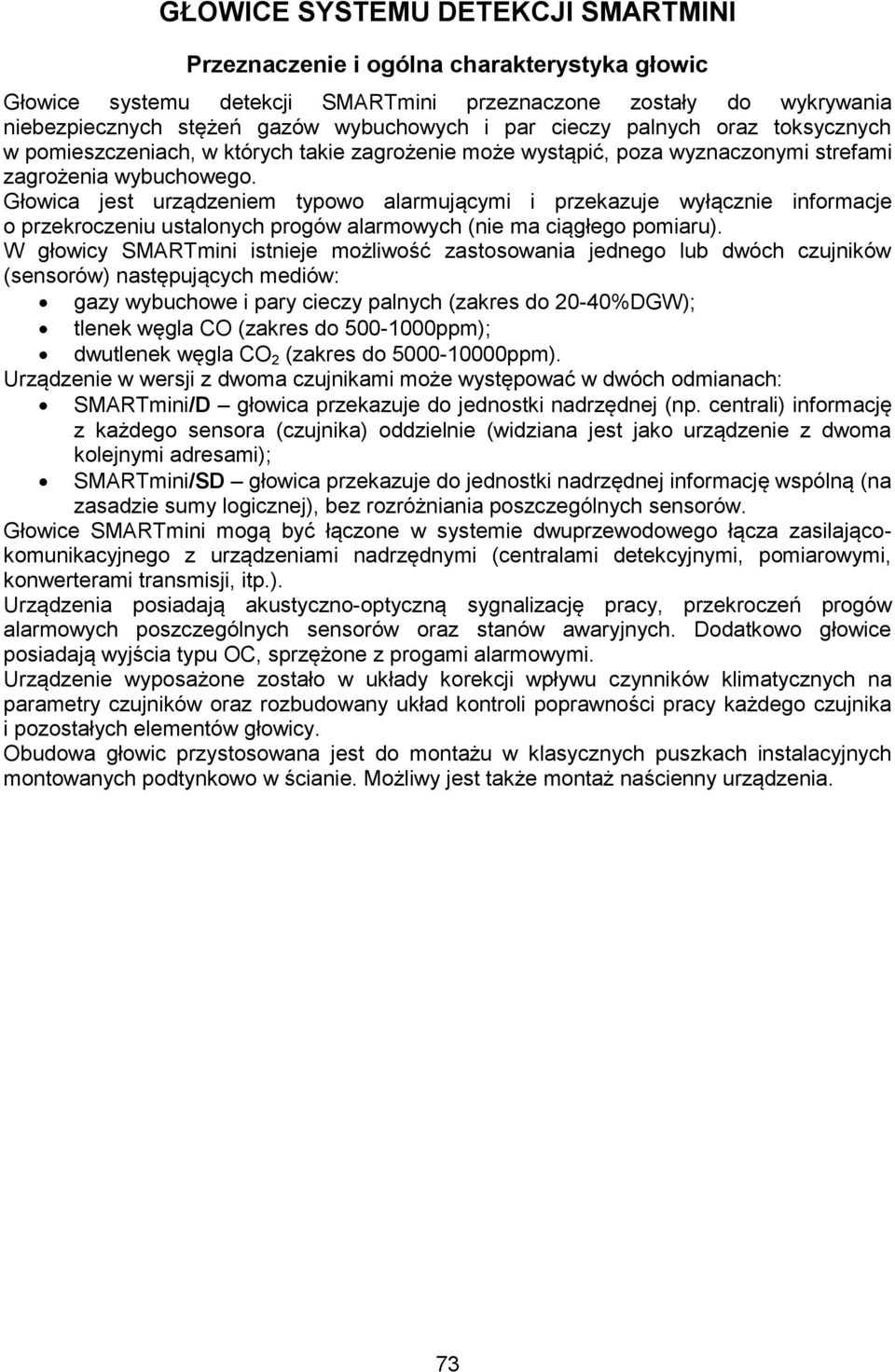 Głowica jest urządzeniem typowo alarmującymi i przekazuje wyłącznie informacje o przekroczeniu ustalonych progów alarmowych (nie ma ciągłego pomiaru).