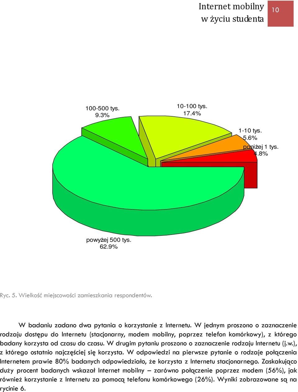 W jednym proszono o zaznaczenie rodzaju dostępu do Internetu (stacjonarny, modem mobilny, poprzez telefon komórkowy), z którego badany korzysta od czasu do czasu.