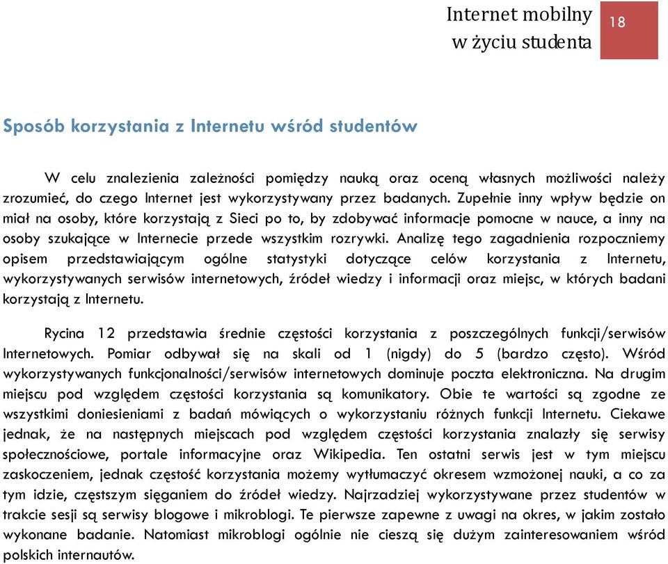 Analizę tego zagadnienia rozpoczniemy opisem przedstawiającym ogólne statystyki dotyczące celów korzystania z Internetu, wykorzystywanych serwisów internetowych, źródeł wiedzy i informacji oraz